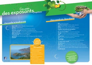 VillagES

des exposants                                                       Chapiteau

                                                                                                                            ove
                                                                                                  J’éco-construis, j’éco-rén
                     ersité
J’accueille la biodiv                                                                                      BCS : isolation thermique.
                                                                                                           Fenêtres lorenove : fenêtres, volets, stores etc.
                   aquaverde : piscines naturelles et espaces naturels.                                    Baïta : fenêtres, volets, véranda, isolation.
                   Picasec : toilettes sèches.                                                             Eobois : panneaux bois contrecollés de bois massif.
                   Biorock : ﬁlière compacte d’assainissement non collectif.                               Façades rénovation et conception :
                   Harmony concept : géobiologie et microﬁltration de l’eau.                               Isolation thermique par l’extérieur.
                   autour du jardin : conception et agencement terrasses, balcons et jardins.              Eco-structures PaCa : construction maisons bois.
                   HBM Distribution : anti-moustiques naturel.                                             CCMB : conception et construction maisons bois.
                   CFa Horticole : toitures et murs végétaux.                                              aDR : construction maisons bioclimatiques en briques terre cuite.
                   agribio06 : association des agriculteurs biologiques des Alpes-Maritimes.               Ecobati bois : construction maisons à ossature bois.
                   librairie                                                                               iTM : isolation thermique et peinture bio.
                                                                                                           Woodesign :
                                                                                                           isolation naturelle, bois d’extérieur et traitement bio des terrasses.
                                                                        1 week-end                         la maison bois massif : construction maisons bois.
                                                                         en Corse
                                                                         à gagner !                         Ecobatissons : groupement d’artisans de l’éco-construction.
                                                                                                           Côté face : rénovation façade et isolation thermique par l’extérieur.
                                                                                                           C’est tout vert : matériaux écologiques de construction et décoration.
                                                                      Eco-concours                         iTH : maison bioclimatique, BBC, passive, chaudière, poêles et granulés bois.
                                                               1. Repérez les indices dans les             Crédit Mutuel
                                                                  photos sur Facebook ou
                                                                  à l’accueil du Salon.
                                                               2. Répondez sur le bulletin                                                            stes
                                                                  disponible à l’accueil durant                                       Les premiers genforts»
                                                                                                                                   «é cologiques & co
                                                                  les trois jours.
                                                                                                                                                   énergie
                                                               3. Tirage au sort le dimanche                                      kit économie d’15€
                                                                                                                                       à partir de
                                                                  18 mars à 16h30 !                                                                 steurs
                                                               4. Gagnez un week-end en Corse,                                     et lombricompoent
                                                                                                                                       d’ap partem
                                                                                                                                                     ace.
SalonEco Habitat
                                                                  trois escapades en France                                          en vente sur pl
                                                                  avec Naturabox ou des lombri-
                                                                  composteurs d’appartement !
 