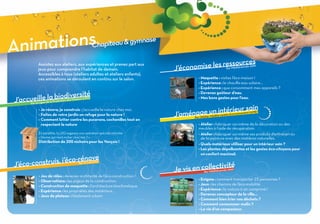 Animations                                             Chapiteau & gym
                                                                      nase

                                                                                                  urces
          Assistez aux ateliers, aux expériences et prenez part aux
          jeux pour comprendre l’habitat de demain.                          J’économise les resso             Par Méditéra
                                                                                                                           nnée 2000

          Accessibles à tous (ateliers adultes et ateliers enfants),
          ces animations se déroulent en continu sur le salon.                         - Maquette : visitez l’éco-maison !
                                                                                       - Expérience : le chauffe-eau solaire…
                                                                                       - Expérience : que consomment mes appareils ?
                      rsité                                                            - Devenez goûteur d’eau.

J’accueille la biodive
     Par la Ligue de la Pr
                          otection des
                                       Oiseaux (LPO
                                                   )                                   - Mes bons gestes pour l’eau.


                                                                                               ieur sain
                                                                                 énage un intér
           - Je rénove, je construis : j’accueille la nature chez moi.
                                                                                                                         ement (AME)
           - Faites de votre jardin un refuge pour la nature !               J’am   Par l’Atelier M
                                                                                                   éditerranéen Environn
           - Comment lutter contre les pucerons, cochenilles tout en
             respectant la nature                                                      - atelier : fabriquer soi-même de la décoration ou des
                                                                                       meubles à l’aide de récupération.
           En parallèle, la LPO organise une opération spéciale intitulée              - atelier : fabriquer soi-même ses produits d’entretien ou
           « Devine qui vient nicher chez moi ? »                                        de la peinture avec des matières naturelles.
           Distribution de 200 nichoirs pour les Vençois !
                                                                                       - Quels matériaux utiliser pour un intérieur sain ?
                                                                                       - les plantes dépolluantes et les gestes éco-citoyens pour
                                                                                         un confort maximal.
                      -rénove
J’éco-construis, j’éco                    Par Le Loubat
                                                          as
                                                                                                ité
                                                                             Je vis en collectiv
                                                                                           Par Méditéra
                                                                                                         nnée 2000
           - Jeu de rôles : devenez architecte de l’éco-construction !
           - Observations : les enjeux de la construction.                             - Enigme : comment transporter 25 personnes ?
           - Construction de maquette : l’architecture bioclimatique.                  - Jeux : les chemins de l’éco-mobilité.
           - Expérience : les propriétés des matériaux…                                - Expérience : la voiture à air comprimé !
           - Jeux de plateau : l’étalement urbain                                      - Devenez concepteur de la ville…
                                                                                       - Comment bien trier nos déchets ?
                                                                                       - Comment consommer malin ?
                                                                                       - la vie d’un composteur.
 