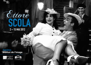 Ettore
    	 SCOLA     2 – 15 MAI 2012




    Cinéma
    Institut de l’image
........ ............................
 