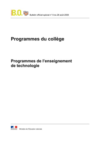Bulletin officiel spécial n° 6 du 28 août 2008




Programmes du collège



Programmes de l’enseignement
de technologie




   Ministère de l’Éducation nationale
 