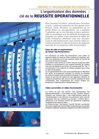 ORIGINE ET ORGANISATION DES DONNEES

L’organisation des données :
clé de la REUSSITE OPERATIONNELLE
Pour l’essentiel, les fichiers - présentés dans l’inventaire
ci-après - isolent des extractions des trois grandes bases
Gescom, Astrée, Divsalons. La segmentation de ces
grands fichiers en sous-populations vise à optimiser
l’exploitation qui en sera faite dans la phase opérationnelle en concordance avec les méthodes de prospection
présentées par ailleurs et qui nécessitent de définir des
profils d’entreprises déterminés selon leur croissance
(cœur de cible multisectoriel), leurs activités (cibles sectorielles prioritaires) et selon les fonctions des dirigeants
approchés de ces entreprises (cibles fonctionnelles).
Cœur de cible et segmentation
du fichier Top Performance

Cibles sectorielles et cibles fonctionnelles
Les fichiers du type “Top Secteur” (Top Log/logistique, Top
Agro/agroalimentaire…) et les fichiers du type “Contacts Secteur”
(Contacts Log, Contacts Agro…) sont respectivement extraits de
“Top Performance” et de “Gescom”. Ces extractions, après avoir été
regroupées (Top Log + Contacts Log, Top Agro + contacts Agro…),
aboutissent à de nouveaux fichiers qui permettront d’optimiser
l’organisation des missions salons.
Les fichiers du type “Top Fonction” (Top DG, Top Daf…) permettent
des modes d’approches fonctionnelles notamment pour les grandes
entreprises (approche de plusieurs dirigeants d’une même entreprise).

- 21 -

TOP CROISSANCE 2005 /

Cibles et fichiers

Les entreprises du fichier Top Performance sont isolées en
segments définis en terme de chiffre d’affaires (6 segments), puis
elles sont subdivisées en 12 sous-segments définis en fonction de
deux seuils de taux de croissance.
Les premiers seuils varient de 3 à 30 % selon les niveaux de chiffre
d’affaires et correspondent à une capacité théorique de création
d’au moins 10 emplois à court terme. Les seconds seuils (les “Top +”)
correspondent à une capacité de création d’emplois qui se situe
au-delà de 20 emplois.
Les 12 segmentations (N°1 à 12) seront exploitées pour la répartition
des efforts de prospection (priorités) en fonction du potentiel
de création d’emplois selon les profils d’entreprises. Si ces segmentations ne sont que des repères lors des approches sélectives de
l’équipe de prospection, elles sont en revanche exploitées de façon
systématique dans l’organisation des actions d’appui aux
prospecteurs (marketing direct, télémarketing, etc.).

 