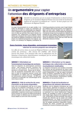 METHODES DE PROSPECTION

Un argumentaire pour capter
l’attention des dirigeants d’entreprises
Identifier les entreprises qui ont un projet d’implantation et obtenir de leurs
dirigeants qu’ils mandatent Regional Partner pour leur étude de localisation
suppose de convaincre ces dirigeants de “s’ouvrir” de leurs projets aux collaborateurs de Regional Partner.
Un projet d’investissement est un sujet sensible, il est
inutile de développer ici toutes les motivations qui
aboutissent au souci de confidentialité des dirigeants.
Citons simplement les préoccupations liées à la concurrence et celles qui sont liées à des raisons internes. Les
arguments des collaborateurs de Regional Partner
doivent par conséquent être autant de bonnes raisons
qui incitent les dirigeants d’entreprises à parler de leurs
projets. A ce stade de la prospection, il ne s’agit pas -pas
encore- de convaincre les dirigeants d’entreprises de

l’intérêt que présente un territoire, mais il s’agit d’obtenir
leur confiance. Quels services pouvez-vous m’apporter ?
Quels sont leurs coûts ? Quelles sont vos références ?
Telles sont, entre autres, les interrogations des dirigeants
d’entreprises lorsque nous les prospectons. Habitués aux
pratiques de sous-traitance, les dirigeants d’entreprises
perçoivent rapidement que Regional Partner, grâce à son
réseau de partenaires locaux, peut leur éviter bien des
démarches coûteuses en temps.

Zones d’activités, locaux disponibles, environnement économique

valoriser les services proposés aux entreprises
Les offres de service mises en avant par Regional Partner se présentent
comme des promesses : elles doivent être crédibles, elles doivent
pouvoir être tenues. C’est pourquoi elles sont en adéquation avec les
domaines d’intervention majoritairement revendiqués par les services
économiques des collectivités locales.
SERVICE 3 : Information sur les appuis

l’environnement économique des territoires

Méthodes de prospection

SERVICE 1 : Informations sur

techniques des collectivités et les aides
éventuellement mobilisables

Selon les dirigeants, les préoccupations prioritaires
varient : elles peuvent concerner l’existence d’un
réseau de sous-traitance, les infrastructures de
dessertes, la fiscalité locale… Notons que les démarches de prospection fonctionnelle mises en œuvre
dans le cadre du programme peuvent susciter des
interrogations en rapport avec les responsabilités
de l’interlocuteur concerné (Exemple : un DRH peut
s’intéresser en particulier aux caractéristiques de la
main d’œuvre locale).

Les dirigeants d’entreprises sont sensibles à l’ensemble
des concours qui leur permettront de traiter le plus
efficacement les problèmes liés à la réalisation de leur
projet d’implantation. Il s’agit des appuis techniques
(mises en relation, organisation de visites de sites…)
ou des montages financiers susceptibles d’accompagner leurs investissements (financements bonifiés,
exonération de taxe professionnelle…).

SERVICE 2 : Aide la recherche de zones

SERVICE 4 : Etude de localisation et

d’activités ou de locaux disponibles

propositions de solutions alternatives

Cette offre est probablement celle qui est la mieux
cernée par les dirigeants d’entreprises. En effet les
informations liées aux zones d’activités et/ou aux
locaux disponibles sont concrètes et immédiatement
exploitables. L’expérience montre que la recherche de
locaux existants est souvent une étape qui précède la
décision d’opter en définitive pour la construction de
locaux adaptés au sein d’une zone d’activités.

Nombreux sont les dirigeants d’entreprises qui, avant
toute décision, apprécient de disposer de plusieurs
solutions alternatives quel que soit le domaine concerné.
Il en est ainsi pour un choix aussi important que celui de
la localisation d’un nouvel établissement. Regional
Partner, qui revendique au moins un partenaire local
dans chaque région, dispose là d’un argument convaincant : la diversité de son offre territoriale. Cette offre est
d’autant plus attractive que les projets sont mobiles
géographiquement. Les études de localisation des
entreprises s’inscrivent alors dans une logique qui considère de multiples paramètres d’importance variable :
proximité des clients, proximité des fournisseurs,
proximité des ressources humaines particulières…

/ TOP CROISSANCE 2005

- 24 -

 
