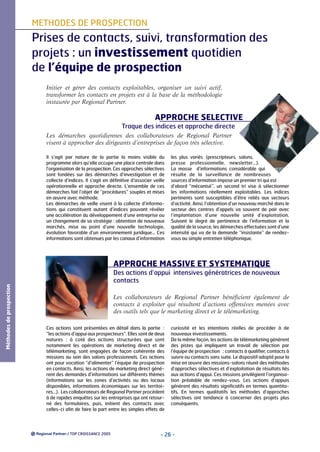 METHODES DE PROSPECTION

Prises de contacts, suivi, transformation des
projets : un investissement quotidien
de l’équipe de prospection
Initier et gérer des contacts exploitables, organiser un suivi actif,
transformer les contacts en projets est à la base de la méthodologie
instaurée par Regional Partner.

APPROCHE SELECTIVE
Traque des indices et approche directe
Les démarches quotidiennes des collaborateurs de Regional Partner
visent à approcher des dirigeants d’entreprises de façon très sélective.
Il s’agit par nature de la partie la moins visible du
programme alors qu’elle occupe une place centrale dans
l’organisation de la prospection. Ces approches sélectives
sont fondées sur des démarches d’investigation et de
collecte d’indices. Il s’agit en définitive d’associer veille
opérationnelle et approche directe. L’ensemble de ces
démarches fait l’objet de “procédures” souples et mises
en œuvre avec méthode.
Les démarches de veille visent à la collecte d’informations qui constituent autant d’indices pouvant révéler
une accélération du développement d’une entreprise ou
un changement de sa stratégie : obtention de nouveaux
marchés, mise au point d’une nouvelle technologie,
évolution favorable d’un environnement juridique… Ces
informations sont obtenues par les canaux d’information

les plus variés (prescripteurs, salons,
presse professionnelle, newsletter…).
La masse d’informations considérable qui
résulte de la surveillance de nombreuses
sources d’information impose un premier tri qui est
d’abord “mécanisé”, un second tri vise à sélectionner
les informations réellement exploitables. Les indices
pertinents sont susceptibles d’être reliés aux secteurs
d’activité. Ainsi, l’obtention d’un nouveau marché dans le
secteur des centres d’appels va souvent de pair avec
l’implantation d’une nouvelle unité d’exploitation.
Suivant le degré de pertinence de l’information et la
qualité de la source, les démarches effectuées sont d’une
intensité qui va de la demande “insistante” de rendezvous au simple entretien téléphonique.

APPROCHE MASSIVE ET SYSTEMATIQUE
Méthodes de prospection

Des actions d’appui intensives génératrices de nouveaux
contacts
Les collaborateurs de Regional Partner bénéficient également de
contacts à exploiter qui résultent d’actions offensives menées avec
des outils tels que le marketing direct et le télémarketing.
Ces actions sont présentées en détail dans la partie :
“les actions d’appui aux prospecteurs”. Elles sont de deux
natures : à coté des actions structurées que sont
notamment les opérations de marketing direct et de
télémarketing, sont engagées de façon cohérente des
missions au sein des salons professionnels. Ces actions
ont pour vocation “d’alimenter” l’équipe de prospection
en contacts. Ainsi, les actions de marketing direct génèrent des demandes d’informations sur différents thèmes
(informations sur les zones d’activités ou des locaux
disponibles, informations économiques sur les territoires…). Les collaborateurs de Regional Partner procèdent
à de rapides enquêtes sur les entreprises qui ont retourné des formulaires, puis, initient des contacts avec
celles-ci afin de faire la part entre les simples effets de

/ TOP CROISSANCE 2005

curiosité et les intentions réelles de procéder à de
nouveaux investissements.
De la même façon, les actions de télémarketing génèrent
des pistes qui impliquent un travail de sélection par
l’équipe de prospection : contacts à qualifier, contacts à
suivre ou contacts sans suite. Le dispositif adopté pour la
mise en œuvre des missions-salons réunit des méthodes
d’approches sélectives et d’exploitation de résultats liés
aux actions d’appui. Ces missions privilégient l’organisation préalable de rendez-vous. Les actions d’appuis
génèrent des résultats significatifs en termes quantitatifs. En termes qualitatifs les méthodes d’approches
sélectives ont tendance à concerner des projets plus
conséquents.

- 26 -

 