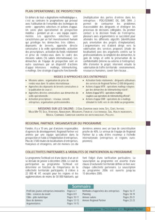 plaquettefin

4/10/05

10:34

Page 6

PLAN OPERATIONNEL DE PROSPECTION
En dehors de tout « dogmatisme méthodologique »,
c’est au contraire le pragmatisme qui prévaut
avec l’utilisation de l’ensemble des techniques de
vente : approches sélectives et actions d’appui.
Un vaste plan opérationnel de prospection
mobilise - pendant un an – une équipe expérimentée. Les approches sélectives sont
caractérisées par un fort investissement humain
qui privilégie les démarches très ciblées :
déposants de brevets, approche directe
consécutive à la veille opérationnelle, activation
des prescripteurs, activation du fonds relationnel
et prise de rendez-vous dans le cadre des
missions salons (16 salons internationaux). Les
démarches de l’équipe de prospection sont en
outre soutenues par un dispositif d’actions
d’appui intensives : mailings, télémarketing,
e-mailings. Une stratégie d’approche fonctionnelle

(multiplication des portes d’entrée dans les
entreprises : PDG/GERANT, DG, DAF, DRH…)
permet de contourner les problèmes
d’accessibilité des dirigeants et d’intégrer les
processus de décisions collégiales. Du premier
contact à la décision finale de l’entreprise,
plusieurs axes argumentaires se succèdent pour
atteindre les différents objectifs (identification
puis orientation des projets d’implantation).
L’argumentaire est d’abord dirigé vers la
valorisation des services proposés (étude de
localisation) avec des arguments centrés sur le
professionnalisme, la simplicité des démarches, le
gain de temps et enfin la préservation de la
confidentialité (interne ou externe à l’entreprise).
Afin d’orienter le projet, intervient ensuite la
valorisation de l’offre territoriale : environnement,
ressources humaines, savoir faire locaux…

MODES D’APPROCHES DES ENTREPRISES
> Missions salons : organisation de prise de
rendez-vous dans 16 salons internationaux ;
> Approches des déposants de brevets consécutives à
la publication de ceux-ci ;
> Approches directes consécutives aux démarches de
veille opérationnelle ;
> Activation prescripteurs : réseaux, conseils
entreprises, organisations professionnelles… ;

> Activation fonds relationnels : dirigeants utilisateurs
des services de Regional Partner (3 000 dirigeants) ;
> Actions d’appui MTR : opérations mailings relayées
par des démarches de télémarketing réactif ;
> Actions d’appui MTO : opérations mailings
couplées aux opérations de télémarketing offensif ;
> Actions d’appui EMR : opérations de e-mailings
stimulant le trafic vers le site dédié au programme.

MISSIONS SUR LES SALONS : 3 GSM, EUROPEAN SNACK SHOW, SITL, CEBIT, IN-FOOD,
MILIA-MIP TV, SECA, VITAFOODS, NANOEUROPE, MESUREXPO, FORUM DE L’ÉLECTRONIQUE, SIAL, HEALTH INGREDIENTS,
MEDICA, COMPAMED, CARREFOUR EUROPÉEN DES BIOTECHNOLOGIES, POLLUTEC.

REGIONAL PARTNER, ORGANISATEUR DU PROGRAMME
Fondée, il y a 10 ans, par d’anciens responsables
d’agences de développement, Regional Partner est
animée par une équipe spécialisée dans la
prospection et l’aide à l’implantation d’entreprises.
Plus de 3 500 études de localisations d’entreprises,
françaises et étrangères, ont été menées ces dix

dernières années avec un taux de concrétisation
proche de 40%. Le sérieux de l’équipe de Regional
Partner lui a valu d’être reconnue à l’échelle
internationale (entreprises et régions européennes).

COLLECTIVITES PARTENAIRES & MODALITES DE PARTICIPATION AU PROGRAMME
Le programme Techlead est d’une durée d’un an et
se déroule de janvier à décembre 2006. Le coût de
participation au programme Techlead est
déterminé en fonction de l’importance de la
collectivité territoriale participante, il s'élève à
22 000 € HT, excepté pour les régions et les
agglomérations de moins de 50 000 habitants, qui

font l'objet d'une tarification particulière. La
souscription au programme est assortie d’une
clause d’exclusivité territoriale définie en lien avec
chaque collectivité partenaire. La souscription
au programme 2006 est ouverte jusqu’au
15 décembre 2005.

Sommaire
Profil des jeunes entreprises innovantes
Cible - sciences du vivant
Cible - pôle numérique
Base de données
Argumentaires

Pages 6-7
Pages 8-9
Pages 10-11
Pages 12-13
Pages 14-15

Méthodes d’approches des entreprises
Planning
Annexe salons
Annexe Regional Partner

Pages 16-17
Pages 18-19
Pages 20-21
Pages 22-23

Programme Techlead - Regional Partner

5

 
