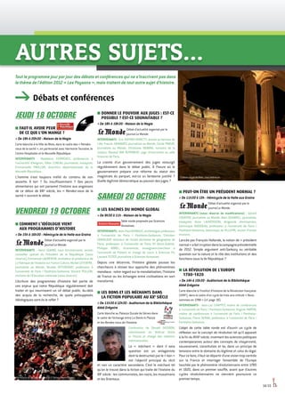 14/15
AUTRES SUJETS...
JEUDI 18 octobre
■■ FAUT-IL AVOIR PEUR
DE CE QUE L'ON MANGE ?
 De 19h à 20h30 - Maison de la Magie
Carte blanche à la Ville de Blois, dans le cadre des « Rendez-
vous de la santé », en partenariat avec Harmonie Touraine, le
Centre Hospitalier et la Nouvelle République.
INTERVENANTS : Madeleine FERRIÈRES, professeure à
l’université d’Avignon, Gilles LUNEAU, journaliste, essayiste,
Emmanuelle PAVILLON, directrice départementale de la
Nouvelle République.
L'homme s'est toujours méfié du contenu de son
assiette. À tort ? Ou insuffisamment ? Des peurs
alimentaires qui ont parsemé l'histoire aux angoisses
de ce début de XXIe
siècle, les « Rendez-vous de la
santé » ouvrent le débat.
VENDREDI 19 octobre
■■ COMMENT L’IDÉOLOGIE VIENT
AUX PROGRAMMES D’HISTOIRE
 De 15h à 16h30 - Hémicycle de la Halle aux Grains
Débat d’actualité organisé par le
journal Le Monde.
INTERVENANTS : Henri GUAINO, haut fonctionnaire, ancien
conseiller spécial du Président de la République (sous
réserve), Emmanuel LAURENTIN, animateur et producteur de
La Fabrique de l'histoire sur France Culture, Michel LEFEBVRE,
journaliste au Monde, Nicolas OFFENSTADT, professeur à
l’université de Paris I Panthéon-Sorbonne, Vincent PEILLON,
ministre de l’Éducation nationale (sous réserve).
L’écriture des programmes d’histoire fait partie de
ces enjeux que notre République régulièrement doit
traiter et qui nourrissent un vif débat public. Au-delà
des acquis de la recherche, de quels présupposés
idéologiques sont-ils le reflet ?
■■ DONNER LE POUVOIR AUX JUGES : EST-CE
POSSIBLE ? EST-CE SOUHAITABLE ?
 De 18h à 19h30 - Maison de la Magie
Débat d’actualité organisé par le
journal Le Monde.
INTERVENANTS : Éric DUPOND-MORETTI, avocat au barreau de
Lille, Franck JOHANNÈS, journaliste au Monde, Cécile PRIEUR,
journaliste au Monde, Christiane TAUBIRA, ministre de la
Justice, Renaud VAN RUYMBEKE, juge d’instruction au pôle
financier de Paris.
La crainte d’un gouvernement des juges ressurgit
régulièrement dans le débat public. À l’heure où le
gouvernement prépare une réforme du statut des
magistrats du parquet, est-ce un fantasme justifié ?
Quelle légitimé démocratique au pouvoir des juges ?
SAMEDI 20 octobre
■■ LES RACINES DU MONDE GLOBAL
 De 9h30 à 11h - Maison de la Magie
Table ronde proposée par Sciences
Humaines.
INTERVENANTS:Jean-PaulDEMOULE,archéologue,professeur
à l’université de Paris I Panthéon-Sorbonne, Christian
GRATALOUP, directeur de l’école doctorale de géographie de
Paris, professeur à l’université de Paris VII Denis-Diderot,
Philippe NOREL, économiste, enseignant-chercheur à
l’université de Poitiers et chargé de cours à Sciences Po,
Laurent TESTOT, journaliste à Sciences Humaines.
Depuis une décennie, l’histoire globale pousse les
chercheurs à réviser leur approche des phénomènes
mondiaux : notre regard sur la mondialisation, l’histoire
de France ou les échanges entre civilisations en sort
transformé.
■■ LES BONS ET LES MÉCHANTS DANS
LA FICTION POPULAIRE AU XXE
SIÈCLE
 De 11h30 à 12h30 - Auditorium de la Bibliothèque
Abbé Grégoire
Carte blanche au Palazzo Ducale de Gênes dans
le cadre de l’échange entre La Storia in Piazza
et les Rendez-vous de l’histoire.
Conférence de Donald SASSOON,
commissaire du festival Storia
in Piazza et chargé des relations
internationales.
Le « méchant » dont il sera
question est un antagoniste
dont la destruction par le « bon »
est l'objectif principal du récit
et non un caractère secondaire. C’est le méchant tel
qu'on le trouve dans la fiction qui traite de l'histoire du
XXe
siècle : les communistes, les nazis, les musulmans
et les Orientaux.
Débats et conférences
■■ PEUT-ON ÊTRE UN PRÉSIDENT NORMAL ?
 De 11h30 à 13h - Hémicycle de la Halle aux Grains
Débat d’actualité organisé par le
journal Le Monde.
INTERVENANTS (sous réserve de modifications) : Gérard
COURTOIS, journaliste au Monde, Alain DUHAMEL, journaliste,
essayiste, Anne LAUVERGEON, dirigeante d’entreprises,
Dominique ROUSSEAU, professeur à l’université de Paris I
Panthéon-Sorbonne, Dominique de VILLEPIN, ancien Premier
ministre.
Lancée par François Hollande, la notion de « président
normal»afaitirruptiondanslacampagneprésidentielle
de 2012. Simple argument anti-Sarkozy ou véritable
question sur la nature et le rôle des institutions et des
fonctions sous la Ve République ?
■■ LA RÉVOLUTION DE L'EUROPE
1780-1820
 De 14h à 15h30 - Auditorium de la Bibliothèque
Abbé Grégoire
Carte blanche à l’Institut d'histoire de la Révolution française
(IHRF), dans le cadre d’un cycle de trois ans intitulé « Nous
sommes en 1788 » (cf. page 18).
INTERVENANTS : Jean-Luc CHAPPEY, maître de conférences
à l'université de Paris I Panthéon-Sorbonne, Virginie MARTIN,
maître de conférences à l'université de Paris I Panthéon-
Sorbonne, Pierre SERNA, professeur à l'université de Paris I
Panthéon-Sorbonne.
L’objet de cette table ronde est d’ouvrir un cycle de
réflexion sur le concept de révolution tel qu’il apparaît
à la fin du XVIIIe
siècle, inventant les sciences politiques
contemporaines autour des concepts de citoyenneté,
souveraineté, constitution et loi, dans un principe de
tensions entre le domaine du légitime et celui du légal.
Pourcefaire,ilfautsedépartird’unevisiontropcentrée
sur la France et interroger l’ensemble de l’Europe
touchée par le phénomène révolutionnaire entre 1780
et 1820, dans un premier souffle, avant que d’autres
cycles révolutionnaires ne viennent poursuivre ce
premier temps.
Tout le programme jour par jour des débats et conférences qui ne s’inscrivent pas dans
le thème de l’édition 2012 « Les Paysans », mais traitent de tout autre sujet d’histoire.
HémicycledelaHalleauxGrains©SidneyMons-Perron
ChâteauroyaldeBlois,courintérieure
 