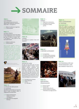 SOMMAIRE
page 44 _
PÔLE GASTRONOMIE
ET HISTOIRE
Nouveauté 2012 !
Situé sur la place du Château, cet
espace sera dédié à la gastronomie et
à son histoire. Au sein d'un chapiteau
de caractère, des conférences et
tables rondes réuniront de grands
chefs, des universitaires, des critiques
gastronomiques, des écrivains, ainsi
que des producteurs.
page 40 _
RENCONTRES
PÉDAGOGIQUES
p. 40 : Parcours histoire
p. 42 : Parcours TICE
Parcours histoire des arts
p. 43 : Parcours scolaires et étudiants
Présentation d'ouvrages jeunesse
page 48 _
LES PERSONNALITÉS QUI
INTERVIENDRONT LORS
DES RENDEZ-VOUS 2012
PAGE 6 _
LES PAYSANS
Tout le programme jour par jour des
débats et des conférences, déclinant le
thème 2012 : « Les paysans ».
p. 6 : Débats et conférences magistrales
p. 14 : Communications
PAGE 15 _
AUTRES SUJETS
Tout le programme jour par jour des débats
et des conférences qui ne s’inscrivent
pas dans le thème de l’édition 2012 :
« Les paysans », mais traitent de tout
autre sujet d’histoire.
p. 15 : Débats et conférences
p. 17 : Communications
PAGE 18 _
3 CYCLES DE RÉFLEXION
à l'affiche
Une sélection d'interventions qui s'inscrivent
dans un cycle de plusieurs débats et
conférencessurlemêmethème.
p. 18 : Histoire des Révolutions
3 débats sur le thème
« les paysans »
p. 19 : Observatoire de la biographie
historique
Dans ces deux rubriques, retrouvez la
programmation établie par le Conseil
scientifique du festival (nous en profitons
au passage pour saluer le formidable
travail que ses membres accomplissent
à nos côtés tout au long de l’année),
identifiée par un « coup de projecteur »,
mais aussi toutes les propositions de
nos partenaires et des amis du festival,
qu’il s’agisse de sociétés savantes,
associations de promotion, universités,
laboratoires de recherche, revues, etc.
Débat/Conférence proposé(e)
par le Conseil scientifique du festival
2/3
page 20 _
ZOOMS
Une sélection de quelques temps forts
du festival !
page 37 _
L’HISTOIRE AUTREMENT
p. 37 : Les expositions
p. 38 : Les cafés et dîners historiques
p. 39 : Les spectacles et Rendez-vous
dans la ville et hors la ville
page 24 _
SALON DU LIVRE
Au cœur du plus grand salon de France
entièrement dédié à l’histoire, auteurs,
éditeurs, libraires s’associent pour
proposer un large panorama de l’édition
historique et présenter leurs coups de
cœur. Toute l’actualité du livre, déclinée
sous la forme de cafés littéraires, cartes
blanches aux éditeurs, événements autour
de la Jeunesse et du Multimédia. Des prix
littéraires qui mettent à l’honneur le roman,
l’essai scientifique et la bande dessinée.
p. 24 : L’actualité du livre d’histoire
p. 29 : Espace Multimédia
p. 30 : Les Prix
Le « Petit Salon »
Transmissionsculinaires©EsaddeReims2011
CamilleBulteauBarreau
page 31 _
CINÉMA
p. 31 : Temps forts et événements
p. 33 : Les Paysans sous cinq profils
p. 36 : Conférences et débats
Les Prix
Aquiyalla/Icietailleurs©ASCDistribution
Horsdessentiersbattus©ASCDistribution
©AmélieDebray
©AmélieDebray
©AmélieDebray
 