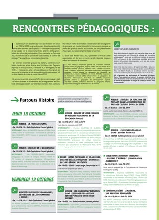 rencontres pédagogiques :
Parcours Histoire ATELIER : LE RÔLE ET LA FONCTION DES
PAYSANS DANS LA CONSTRUCTION DU
PAYSAGE CULTUREL DU VAL DE LOIRE
 De 14h à 15h15 - Salle 25, IUFM
Avec le soutien de la Cellule d’action culturelle DSDEN 41.
INTERVENANTS : Louis-Marie COYAUD, professeur honoraire à
l’université de Tours, Rémi DELEPLANQUE, chargé de mission
Éducation et Culture à la Mission Val de Loire.
ATELIER : LES PAYSANS FRANÇAIS
DANS L’EUROPE AGRICOLE
De14hà15h15-SalleCapitulaire,Conseilgénéral
Par Anne-Marie LE LORRAIN, inspectrice générale histoire de
l’enseignement agricole, Jean-Pierre SYLVESTRE, professeur de
sociologie à l’université de Bourgogne. En complément : « Trois
paysans d'Europe se parlent » (5 colonnes à la une, 1962,
13 min, Ina).
■■ TABLE RONDE : COMMENT ENSEIGNER
LA GUERRE D’ALGÉRIE ET L’IMMIGRATION
ALGÉRIENNE ?
De15h30à17h-Salle23,IUFM
Carte blanche proposée par la Cité nationale de l’histoire de
l’immigration (CNHI).
INTERVENANTS : Stéphanie ALEXANDRE, responsable de
la médiathèque Abdmalek Sayad (CNHI), Peggy DERDER,
responsable du département éducation (CNHI), Laurence DE
COCK, historienne et professeure d’histoire et géographie au en
lycée, Renaud FARELLA, professeur d’histoire et géographie en
collège, Valérie MORIN, docteur professeur en lycée.
■■ CONFÉRENCE-DÉBAT : LE NAZISME,
UNE APPROCHE RENOUVELÉE
De15h30à16h30-Salle22,IUFM
Par Johann CHAPOUTOT, maître de conférences à l’univer-
sité Pierre Mendès France de Grenoble II, membre de l’Institut
universitairedeFrance,auteurdeLeNazisme.Uneidéologieen
actes, (2012, La Documentation française / La Documentation
photographique N° 8085).
ATELIER : ÉVALUER LE SOCLE COMMUN
EN HISTOIRE-GÉOGRAPHIE ET EN
ÉDUCATION CIVIQUE
De11h30à12h45-Salle22,IUFM
Carte blanche proposée par le CNDP.
INTERVENANTES : Christine GALOPEAU DE ALMEIDA,
professeure en collège, formatrice, professeure ressource du
groupe académique socle et évaluation par compétences et
interlocutrice académique TICE de Reims, Pascale GOUTAGNY,
IA-IPR histoire et géographie Académie de Rouen, Maryse
PISANO-BOLAERS, professeure en collège, formatrice,
professeure ressource du groupe académique socle et
évaluation par compétences et Marie-Claire RUIZ, IA-IPR
histoire et géographie Académie de Reims.
■■ DÉBAT : LUTTES PAYSANNES ICI ET AILLEURS,
DU XVIIIe
SIÈCLE À NOS JOURS : QUAND LES
PAYSANS SÈMENT LA RÉVOLTE
 De 13h30 à 15h30 - Amphi rouge, Campus de la CCI
Carte blanche proposée par le SNES.
INTERVENANTS : Raymond HUARD, professeur émérite d’his-
toire contemporaine à l’université Paul Valéry de Montpellier,
Jean-Philippe MARTIN, professeur agrégé en lycée à Montpel-
lier, docteur en histoire, Jean NICOLAS, professeur émérite de
l’université de Paris VII-Denis Diderot.
ATELIER : LES MIGRANTES POLONAISES
DANS LES FERMES DE LA RÉGION
CENTRE PENDANT L’ENTRE-DEUX-
GUERRES
 De 13h45 à 15h - Salle Capitulaire, Conseil général
INTERVENANTES : Sylvie APRILE, professeure à l'université de
Lille III, Florence CHAIX, IA-IPR histoire géographie Académie
Orléans-Tours.
JEUDI 18 octobre
ATELIER : LA FIN DES PAYSANS
 De 13h30 à 15h - Salle Capitulaire, Conseil général
INTERVENANTS : Pierre ALPHANDÉRY, chercheur à l’INRA, Pierre
CORNU, maître de conférences à l’université de Clermont II,
Claire LIENHARDT, IA-IPR histoire et géographie Académie
d’Orléans-Tours.
ATELIER : RABOLIOT ET LE BRACONNAGE
 De 15h30 à 17h - Salle Capitulaire, Conseil général
INTERVENANTS : Julie BROSSIER-DUCLOS, responsable
pédagogique du musée de Sologne, Florence CHAIX, IA-
IPR histoire et géographie Académie d’Orléans-Tours,
Baptiste MINIER, professeur missionné auprès des Archives
départementales de Loir-et-Cher, avec la collaboration de la
Maison du braconnage.
VENDREDI 19 octobre
IDENTITÉ POLITIQUE DES CAMPAGNES,
LE PARADOXE DE LA PAYSANNERIE
« ROUGE »
 De 11h15 à 12h15 - Salle Capitulaire, Conseil général
Par Michaël COURONNET, professeur de lettres-histoire en
lycée professionnel, Claudine QUERNEC, IEN lettres histoire
Académie Orléans-Tours.
Les Parcours pro des Rendez-vous de l’histoire ont réuni
en 2010 et 2011 un grand nombre d’auditeurs attentifs
et bien souvent participatifs. La contrepartie (positive)
de ce succès est le foisonnement des attentes et l’augmen-
tation des offres de participation. Pour maintenir au Parcours
2012 la lisibilité et la spécificité souhaitables, le comité de
pilotage (1)
a adopté une présentation bipartite :
- Un premier ensemble groupe les ateliers, conférences et
tables rondes en prise directe avec le thème des Paysans,
répartis en trois parcours, « histoire », « enseigner par les
TICE », « histoire des arts », et signalés par un fond grisé : on
verra que la richesse de cet ensemble justifie pleinement, s’il
en était besoin, le choix de notre thème 2012.
-Unsecondensemblestructurel’offrederencontresayanttrait
à d'autres thèmes et dimensions de l’enseignement de l’his-
toire:ellesapparaissentsurfondblancdanslestroisparcours.
Par ailleurs l’offre de formation à destination des enseignants
du primaire, un éventail diversifié d'événements conçus au
profit des publics scolaire et étudiant, et une présentation
d’ouvrages jeunesse complètent ces rencontres.
Le bilan des Rendez-vous 2012 permettra d’évaluer cette
organisation et de faire en sorte qu'elle réponde toujours
mieux aux besoins de formation.
(1) Yves PONCELET, Inspecteur général de l’éducation nationale,
groupe histoire et géographie, Virginie GOHIN, chef du Bureau de la
formation continue (DGESCO), Florence CHAIX, Cristhine LÉCUREUX,
Claire LIENHARDT, Inspectrices d’Académie-Inspectrices pédagogiques
régionales (IA–IPR) histoire et géographie de l’Académie de
d’Orléans-Tours, Claudine QUERNEC et Patrick TRAVERS, Inspecteurs
de l’Éducation nationale (IEN) lettres-histoire et géographie de
l’Académie d’Orléans-Tours, Anne-Marie LE LORRAIN, Inspectrice
générale histoire et géographie de l’Enseignement agricole,
Jean-Marie GÉNARD, professeur d’histoire et géographie détaché,
responsable pédagogique des Rendez-vous de l'histoire.
Les événements soulignés par un fond
grisé se rattachent au thème des Paysans.





MODE D’EMPLOI DES PARCOURS PRO
Seuls les événements signalés par une petite loupe verte, qui
sont programmés par le Comité de pilotage des rencontres
pédagogiques*, ainsi que les différents ateliers du parcours
TICE, sont ouverts à des réservations possibles, grâce aux
bulletins d'inscription téléchargeables sur le site des rendez-
vous,www.rdv-histoire.com.
Date limite des réservations : 30 septembre 2012. À retourner
parcourrieràClémentineTournay,LesRendez-vousdel'histoire,
4ter, rue Robert Houdin, ou à l'adresse internet suivante :
assistant.cine@orange.fr.Renseignements:0254560500.
NB à l'attention des professeurs de l’académie d’Orléans-
Tours : Pour assister au festival,  ils peuvent bénéficier d’un
ordre de mission sans frais en s'inscrivant sur le site Gaia à
la rentrée de septembre au moyen de codes qui seront alors
communiqués.

 