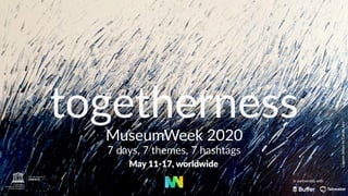 MuseumWeek 2020
7 days, 7 themes, 7 hashtags
LagoonSeriesbyCaroleJury
May 11-17, worldwide
togetherness
in partnership with
 