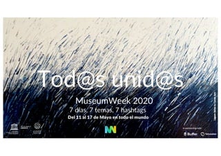 MuseumWeek 2020
7 días, 7 temas, 7 hashtags
LagoonSeriesbyCaroleJury
Del 11 al 17 de Mayo en todo el mundo
Tod@s unid@s
in partnership with
 