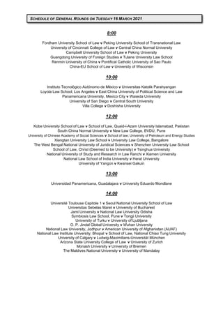 8:00
Fordham University School of Law v Peking University School of Transnational Law
University of Cincinnati College of Law v Central China Normal University
Campbell University School of Law v Peking University
Guangdong University of Foreign Studies v Tulane University Law School
Renmin University of China v Pontifical Catholic University of Sao Paulo
China-EU School of Law v University of Wisconsin
10:00
Instituto Tecnológico Autónomo de México v Universitas Katolik Parahyangan
Loyola Law School; Los Angeles v East China University of Political Science and Law
Panamericana University, Mexico City v Waseda University
University of San Diego v Central South University
Villa College v Doshisha University
12:00
Kobe University School of Law v School of Law, Quaid-i-Azam University Islamabad, Pakistan
South China Normal University v New Law College, BVDU, Pune
University of Chinese Academy of Social Sciences v School of law; University of Petroleum and Energy Studies
Xiangtan University Law School v University Law College, Bangalore
The West Bengal National University of Juridical Sciences v Shenzhen University Law School
School of Law, Christ (Deemed to be University) v Tsinghua University
National University of Study and Research in Law Ranchi v Xiamen University
National Law School of India University v Herat University
University of Yangon v Kwansei Gakuin
13:00
Universidad Panamericana, Guadalajara v University Eduardo Mondlane
14:00
Université Toulouse Capitole 1 v Seoul National University School of Law
Universitas Sebelas Maret v University of Bucharest
Jami University v National Law University Odisha
Symbiosis Law School, Pune v Tongji University
University of Turku v University of Ljubljana
O. P. Jindal Global University v Wuhan University
National Law University, Jodhpur v American University of Afghanistan (AUAF)
National Law Institute University; Bhopal v School of Law, National Chiao Tung University
University of Calgary v Ludwig-Maximilians-Universität München
Arizona State University College of Law v University of Zurich
Monash University v University of Bremen
The Maldives National University v University of Mandalay
SCHEDULE OF GENERAL ROUNDS ON TUESDAY 16 MARCH 2021
 
