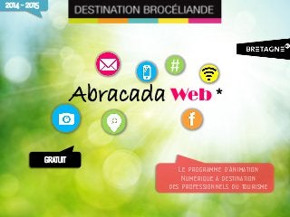# 
Abracada Web * 
Le programme d’Animation 
Numérique à destination 
des professionnels du tourisme 
GRATUIT 
2014 - 2015  