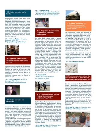 14h - 18h Môm’artre
  # 5 Portes ouvertes sur La                   - 2 rue de la Barrière Blanche (en face du
  Ruche                                          44 rue Joseph De Maistre) 75018 Paris -
                                               M° Place de Clichy/La Fourche/Les Abbesses

L'innovation sociale, c'est quoi? C'est
qui? ...Pourquoi pas vous?
Révélez le potentiel d’imagination, d’action
et d’engagement qui sommeille en vous.                                                             # 22 Appel du 18 juin 2.0 :
Dans une ambiance festive et ludique,
découvrez comment il est possible très                                                            mobilisons-nous par les
concrètement d'aborder les défis sociaux                                                          réseaux sociaux pour une
criants et de produire des solutions                                                              cause sociale !
tangibles portées par des entrepreneurs           # 24 Projection documentaire
d'un nouveau genre : les entrepreneurs
sociaux! Venez les rencontrer et lancez-         "Afghanistan Unveiled"                        La communauté Lemna vous propose de
vous dans cette ballade qui vous réserve         d'Ainaworld                                   tous nous retrouver pour une action
bien des surprises.                                                                            symbolique, écologique, disruptive et fun :
                                                                                               le jardinage radical éphémère. Le concept :
14h - 18h30 La Ruche - 84 quai de              De juillet 2002 à août 2003, 14 jeunes          c e L e m n a M o b s ’ i n t è g re d a n s l e
Jemmapes 75010 Paris                           femmes se sont formées à devenir                mouvement des Flash Mobs. Il s’agit de
M° Jacques Bonsergent/République               camérawoman et journalistes vidéo au            rassemblements de personnes qui ne se
                                               Centre Afghan des Médias et de la               connaissent pas forcément mais
                                               Culture, Aina, à Kaboul. Elles ont été les      s’entendent à l’avance pour exécuter une
                                               premières femmes journalistes formées en        p e r fo r m a n c e s i m p l e , c o l l e c t i ve e t
                                               Afghanistan en une décennie, et les             symbolique, dans un lieu public, avant de se
                                               premières de tous temps formées aux             disperser rapidement. Votre mission :
                                               médias digitaux. La plupart d’entre elles       planter une lentille en plein air à Paris.
                                               n’avaient jamais voyagé à l’extérieur de
                                               Kaboul et n’avaient pas pu étudier ou           Autres détails : lieu (dans le centre de
                                               suivre une carrière professionnelle tant        Paris), mini-équipement... tout vous sera
                                               que les Talibans contrôlaient leur pays.        expliqué en vous inscrivant sur http://
                                               Point culminant de ce programme de              tinyurl.com/LemnaMob1 A ne pas oublier:
  18 Exposition « Rencontres                   formation unique, Afghanistan Unveiled          do it with joy !
  SOURDprenantes » de Signes                   (Afghanistan dévoilé) contraste les vies
  de Sens                                      difficiles des femmes des zones rurales         18h - 18h30 Endroit Secret
                                               d’Afghanistan avec celles de ces jeunes
                                               camérawomen, qui font l’expérience d’une
 Des portraits d’hommes et de femmes,          liberté nouvelle et voient des opportunités
 photos et vidéos. Ces personnes sont          s’ouvrir à elles, tout en essayant d’utiliser
 sourdes, et cela ne se voit pas. Une          leur travail pour changer la condition des
 expérience de la diversité et de la           femmes dans leur pays. (52 min). En
 rencontre, accessible à tous, sourds et       présence d'un intervenant d'Ainaworld
 entendants.
 Activités croisées avec La Ruche le           15h Sup de Pub
 samedi 18 juin.                               31, Quai de la Seine 75019 Paris                # 19 Soirée projection autour du
                                               M° Stalingrad ou Jaurès                         documentaire "Les Défricheurs" -
 14h - 18h30 La Ruche - 84 quai de                                                             Production Chasseur d'étoiles 2010
 Jemmapes 75010 Paris
 M° Jacques Bonsergent/République
                                                                                               Le documentaire de Marion Claus nous
                                                                                               amène à la rencontre de ces entrepreneurs
                                                                                               sociaux qui construisent des maisons écolos
                                                                                               avec des ouvriers en réinsertion, redonnent
                                                                                               de l'autonomie aux personnes âgées,
                                                                                               repensent l’alimentation des plus démunis
                                                                                               ou vivent avec des malades mentaux. A
                                                  # 20 Projection-débat film du                travers leur portrait, elle s’interroge: "Une
                                                 Festival documentaire                         entreprise sociale peut-elle, en plus de sa
                                                                                               vocation altruiste, avoir un but lucratif ?
                                                 américain True/False                          " (95 min)
  # 4 Portes ouvertes sur                                                                      En présence de la réalisatrice et de 4 des
  Môm’artre                                    Le True/False Festival présente en avant-       protagonistes: F. Marty, G. Bapst, M-N. et J.
                                               première française le documentaire lauréat      Besançon, J-M. Ricard. Buvette après la
                                               2011: Up in Smoke (70min) nous amène à          projection.
L’association Môm’artre vous invite à son      la découverte d’une technique qui pourrait
                                               économiser plus d’émissions de carbone          19h30 Sup de Pub - 31, Quai de la Seine
vernissage hors les murs : « La rue, zone de                                                   75019 Paris - M° Stalingrad ou Jaurès
bonne humeur obligatoire» ! Venez              par an que ce qu’émettent la moitié des
découvrir une garde d’enfant pas comme         transports mondiaux combinés. Adam
les autres autour d’ateliers et animations     Wakeling a suivi le scientifique britannique
pour tous, spectacles, exposition des          Mike Hand, qui a travaillé pendant 25 ans
travaux des enfants, le tout en présence       au perfectionnement d’une technique
d’artistes de rue!                             d’agriculture durable capable de remplacer
Fanfare et Batucada (La Fanfoire, Yolande do   l’agriculture sur brûlis dans les forêts
Brasil), Street make-up, Free hugs,            tropicales. En présence de Adam Wakeling
Confection de pancartes, Artiste graffeur      et des organisateurs du festival Paul Strurt
(Collectif Kouka), Poésie composée avec les    et David Wilson.
mots glanés dans le public (Pendy Offman),
Lâcher de clown (Marie De Olivera), etc.       16h30 Sup de Pub - 31, Quai de la Seine
                                               75019 Paris - M° Stalingrad ou Jaurès
 