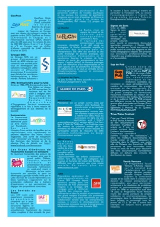accompagnement psychosocial à des                          le soutien à leurs actions à travers en
                                              personnes souffrant de troubles psychiques                 particulier la Fondation SFR, ou encore
GeoPost                                       et /ou sociaux. Ce concept de psychiatrie                  l ’ a c c o m p a g n e m e n t à t r av e r s l e
                        GeoPost, ﬁliale       citoyenne est en train d’essaimer en France et             p r o g r a m m e J e u n e s Ta l e n t s
                         du groupe La         à l ’ é t r a n g e r, g r â c e à u n r é s e a u d e     Entrepreunariat Social. www.sfr.com.
                         Poste, consolide     développement, IAF réseau (12 projets en
                        les ﬁliales           route).
                      Express du groupe                                                                  Signes de Sens
                     et est un acteur         La Ruche                                                   Crée en 2003,
         majeur de l’express en Europe                                   La Ruche , c'est un             Signes de sens
avec son réseau de transport routier de                                    espace de travail et de       est        une
premier ordre, DPD. GeoPost en France                                      création pour                 association
(Chronopost et Exapaq) et à                                                entreprendre                  lilloise qui a
l’international (surtout DPD), dessert                                     autrement à Paris.            développé des
plus de 230 pays pour le compte de plus                                    Il regroupe des               projets culturels
de 300 000 clients. Il est n°1 en France                                  entrepreneurs sociaux          pour sourds et entendants (livres-dvd,
et n°2 en Europe avec un chiffre              innovants, répondant à un déﬁ social ou                    spectacles, exposition…). Depuis 2007,
d’affaires consolidé de 3,440 milliards       écologique. La Ruche rassemble, ampliﬁe et                 elle se focalise sur l’accès aux savoirs du
d’euros en 2010.                              construit des solutions pour les                           public sourd et crée des supports et des
                                              entrepreneurs. Elle offre des services et des              outils pédagogiques adaptés. Elle propose
Groupe SOS                                    outils d’échange de bonnes pratiques, une                  aux structures professionnelles de
Le Groupe SOS est un                          p ro g r a m m a t i o n d ’ é v é n e m e n t s e t d e   répondre aux problématiques d’insertion
groupe d’entrepreneuriat                      rencontres, favorise la création de liens,                 et d’accessibilité.
social de 4000 salariés qui                   valorise et porte les entrepreneurs et leur
construit une société pour                    impact. L’espace, 600m2 de bureaux aménagés
tous en développant des                       dans une démarche d'éco-responsabilité et en               Sup de Pub
solutions conjuguant utilité                  open spaces, sert de plateforme d’échange et                               Grande école de
sociale et efﬁcacité                          de collaboration et se veut un véritable terrain                            communication depuis
économique. Il co-organise                    d’expérimentation, inspirant et entrainant                                  plus de 20 ans, SUP de
avec Ashoka les rencontres                    (www.la-ruche.net).                                                         PUB n’a de cesse d’aller
hebdomadaires «  Alter-                                                                                                   de l’avant et d’anticiper
mardis : Parlons Solutions »                  La Mairie de Paris                                                          les révolutions
                                              En juin, la Ville de Paris accueille et soutient                            techniques et les
IMS-Entreprendre pour la Cité                 l'Ashoka Changemakers' City.                                                évolutions sociétales qui
Créé en 1986, IMS-Entreprendre pour la                                                                   remettent en cause périodiquement la
                Cité fédère un réseau                                                                    manière de communiquer des grandes
                 de 200 entreprises. Sa                                                                  m a rq u e s e t d e s e n t re p r i s e s . C e
                 vocation est de les                                                                     dynamisme permet ainsi à l’école d’offrir
                 aider à intégrer, dans                                                                  un panel complet de formations
                 leur politique de                                                                       recouvrant l’ensemble du secteur de la
                 Responsabilité                                                                          communication, des médias, du marketing
                 Sociale,          des                                                                   et de la publicité. SUP de PUB propose 
                                              MakeSense                                                  ses différents cursus de formation dans
                d é m a r c h e s             MakeSense est un projet ouvert initié par                  quatre villes principales en Europe (Paris,
d’Engagement Sociétal innovantes,                                plusieurs amis facebook du              Lyon, Bordeaux et Londres) mais
répondant à la fois à leurs enjeux de                            monde entier et qui souhaite            également à Monaco et au Québec.
développement et aux attentes de la                              connecter               des             WWW.SUPDEPUB.COM
Société.                                                         entrepreneurs sociaux avec
                                                                 des individus supercool prêts           True/False Festival
Lemnarama                                                        a relever leur déﬁs. Nous les
Le Lemnarama                                                     connectons en ligne via une             Créé par David Wilson
est une monnaie                                                 application web ( http://                et Paul Sturtz, le festival
alternative pour                              www.makesense.org ( version alpha ) ) et hors              de ﬁlm documentaire
se dire merci                                 ligne à l'aide de "hold-ups." Les Hold-ups sont            américain True/false a
sur Facebook.                                 des ateliers de créativité animés par des                  acquis en 9 ans un
Son          nom                              membres de MakeSense et durant lesquels les                statut unique dans
s'inspire d'une variété de lentilles qui se   participants tentent de résoudre les déﬁs                  l’univers documentaire.
reproduisent très rapidement et               business, technologiques ou design                         Désormais considéré
peuvent dépolluer des mares d'eaux            d'entrepreneurs sociaux.                                   comme “l’utopie des réalisateurs”, il
stagnantes. Une sorte de métaphore                                                                       attire les meilleurs documentaires du
pour réinventer une ﬁnance au service         Môm’artre                                                  monde entier et leurs réalisateurs à
des hommes, des femmes et de la               Le Réseau                                                  Columbia dans le Missouri, une petite
planète. Plus de détails sur http://          Môm’artre                                                  ville du Midwest des Etats-Unis. 30  000
www.facebook.com/lemnarama                    crée des lieux                                             personnes se sont retrouvées cette
                                              inédits de prise                                           année au mois de mars pour découvrir
Les Etats Généraux de                         en charge                                                  des ﬁlms documentaires normalement
l’Economie Sociale et Solidaire               complète après                                             diffusés en dehors des circuits de
Ils réuniront l’ensemble des acteurs de       l’école, favorisant                                        distribution de masse.
                  ce secteur ainsi que le     l’épanouissement des enfants notamment à
                  grand public. Débats,       travers l’art. Des lieux qui s’adaptent aux
                  concer ts, marché           revenus et horaires de travail des familles en                            Youth Venture
                  solidaire            et     difﬁculté tout en assurant une vraie mixité                                 L e P ro g r a m m e Yo u t h
                  présentation de projets     sociale. En savoir plus sur                                                 Venture d’Ashoka repose
                  innovants rythmeront        www.momartre.com.                                                           sur le constat que
                  ce week-end visant à                                                                                    l’adolescence est une
                démontrer qu’une autre                                                                                    période décisive pendant
économie est possible et peut se               SFR                                                                        laquelle chaque individu
développer à grande échelle. Initié par le    Deuxième opérateur de                                                       acquiert la conscience
Labo de l’ESS de Claude Alphandéry, ces       télécommunications en                                      sociale et les outils dont il a besoin pour
Etats Généraux s’appuieront sur la            France, SFR s’investit depuis                              devenir un citoyen entreprenant et
production collective des «  Cahiers          plusieurs années dans une                                  re s p on sab l e , q u i p e u t p a r t i c i p e r
d’espérances  », qui permettront de           démarche de RSE pleinement                                 activement à la résolution de problèmes
dégager des propositions concrètes.           intégrée à sa stratégie. SFR                               sociaux et environnementaux majeurs.
                                              s’engage ainsi à renforcer                                 Lancé en 1996 et aujourd’hui actif dans
Les Invités au                                l’égalité des chances dans                                 14 pays, le Programme Youth Venture
Festin                                        l’entreprise et dans la société, et permettre au           réunit des jeunes porteurs de projets
Les IAF sont une                              plus grand nombre d’accéder aux promesses                  solidaires et environnementaux, les
expérience innovante                          du numérique. Cela passe notamment par une                 accompagne dans le développement de
de psychiatrie                                collaboration étroite avec les entrepreneurs               leurs projets, et encourage tous les
citoyenne qui a pour                          sociaux, à travers le développement de                     jeunes de 12 à 24 ans à suivre leur
but la création de                            partenariats innovants comme le programme «                exemple en lançant leurs propres
structures légères et                         téléphonie solidaire » avec Emmaüs Déﬁ,                    initiatives.
non médicalisées, ayant
actuellement l’agrément de maison
relais, couplées à des accueils de jour,
 