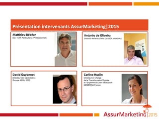 Présentation intervenants AssurMarketing|2015
Matthieu Bébéar
DG - AXA Particuliers - Professionnels
Antonio de Oliveira
D...