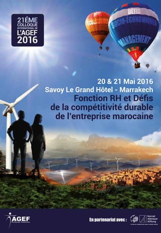 20 & 21 Mai 2016
Savoy Le Grand Hôtel - Marrakech
Fonction RH et Déﬁs
de la compétitivité durable
de l’entreprise marocaine
En partenariat avec :
 