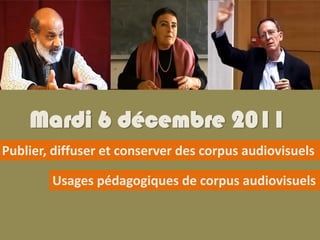 Mardi 6 décembre 2011
Publier, diffuser et conserver des corpus audiovisuels

        Usages pédagogiques de corpus audiovisuels
 