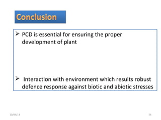 5610/09/13
 PCD is essential for ensuring the proper
development of plant
 Interaction with environment which results robust
defence response against biotic and abiotic stresses
 
