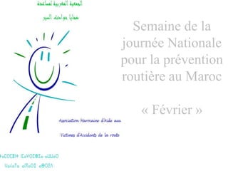 Semaine de la
journée Nationale
pour la prévention
routière au Maroc
« Février »
 