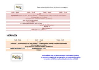 Repas solidaire pour les élèves, personnels et enseignants


   13h30 – 14h20                 14h20 – 15h10                  15h30 – 16h20                  16h20 – 17h10
                                                     au CDI
   Exposition « Derrière les murs, des êtres humains », « À la découverte du Riz », « Énergies renouvelables,
                                          le bouquet gagnant », « Eau »
                              Stand littérature (romans en lien avec la solidarité)
                         Amis des Enfants du Monde
                                  France ADOT
                  Sortie aux Jardins solidaires, Vent d’Ouest
                                                         Kurioz/Festival Alimenterre
                                                                   Agenda 21
                                                               Film « Le Havre »
                                           CARITAS Secours catholique



MERCREDI
         9h05 – 9h55                            10h15 – 11h05                           11h05 – 11h55
                                                    au CDI
  Exposition « Derrière les murs, des êtres humains », « À la découverte du Riz », « Énergies renouvelables,
                                         le bouquet gagnant », « Eau »
                             Stand littérature (romans en lien avec la solidarité)
  Banque alimentaire amphi                 Banque alimentaire amphi
                                                   ENDURO



                                                              Repas solidaire pour les élèves, personnels et enseignants, retraités,
                                                           les bénévoles de la pastorale, la congrégation de l’Immaculée Conception,
                                                                les membres de l’APEL et du Conseil d’administration de l’OGEC
 