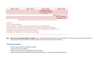 13h30 – 14h20                  14h20 – 15h10                 15h30 – 16h20                   16h20 – 17h10
                                                                 Témoignages d’élèves,
                                                                encadré par M. CHARTIER
                                                                        à la kfèt
                                                                                            Music House devant la kfèt
                                                                                                Remise officielle des
                                                                                                   collectes au self
                      ÉLÈVES LIBÉRÉS À 15H10 pour découvrir tout ce qui s’est fait dans la semaine :

expositions,
expo Les enfants du Mékong,
fresque réalisée par les élèves tout au long de la semaine exposée dans le hall du CDI
atelier mini-reporters : des élèves volontaires couvrent la semaine et réalise le journal Scolidaire
atelier audiovisuel : des élèves interviews et réalisent des vidéos et montage photos en salle A12 et A17
la solisphère : expo des photos prises du ruban rose humain
concours photos : illustrations de ce que représente la solidarité



17h :   Spectacle de la compagnie Zygomatic à l’amphi : un pur moment de Music-Hall burlesque, un duo irrésistible. « Les Frères H et M » vous proposent de visiter le
        rayon « Absurdités » de notre chère et tendre société de consommation avec humour et en chansons.


Tout au long de la semaine :

    -   Vente de crêpes, pop-corn, brochettes de bonbons
    -   Vente de bracelets de la solidarité
    -   Collectes de vêtements, jouets, téléphones portable, bouchons, …
    -   Exposition au CDI du concours affiches réalisées par les 2BP illustrant et annonçant la semaine des solidarités.
 