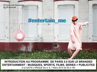 Photos Louis Descamps
@ JR associés

50 exemples français de branded entertainment pour paris 2.0

CADRAGE DU PROGRAMME DE PARIS 2.0 SUR LE BRANDED
ENTERTAINMENT : MUSIQUES, SPORTS, FILMS, SERIES + PUBLICITES
A la GAITE LYRIQUE les 5, 6, 7 Mars 2014 de 9h à 19h

 