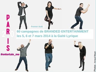 photos : www.arnaudmeyer.fr

60 campagnes de BRANDED ENTERTAINMENT
les 5, 6 et 7 mars 2014 à la Gaité Lyrique

 