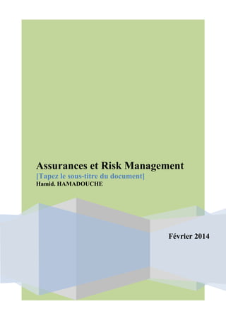 Assurances et Risk Management
[Tapez le sous-titre du document]
Hamid. HAMADOUCHE

Février 2014

 