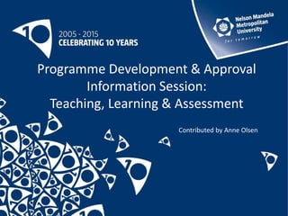 Programme Development & Approval
Information Session:
Teaching, Learning & Assessment
Contributed by Anne Olsen
 