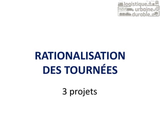 3 projets
RATIONALISATION
DES TOURNÉES
 