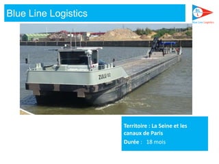 Territoire : La Seine et les
canaux de Paris
Durée : 18 mois
Blue Line Logistics
 