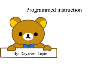 Programmed instruction 
By: Dayanara Loján 
 