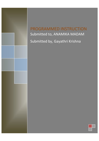 PROGRAMMED INSTRUCTION
Submitted to, ANAMIKA MADAM
Submitted by, Gayathri Krishna
 
