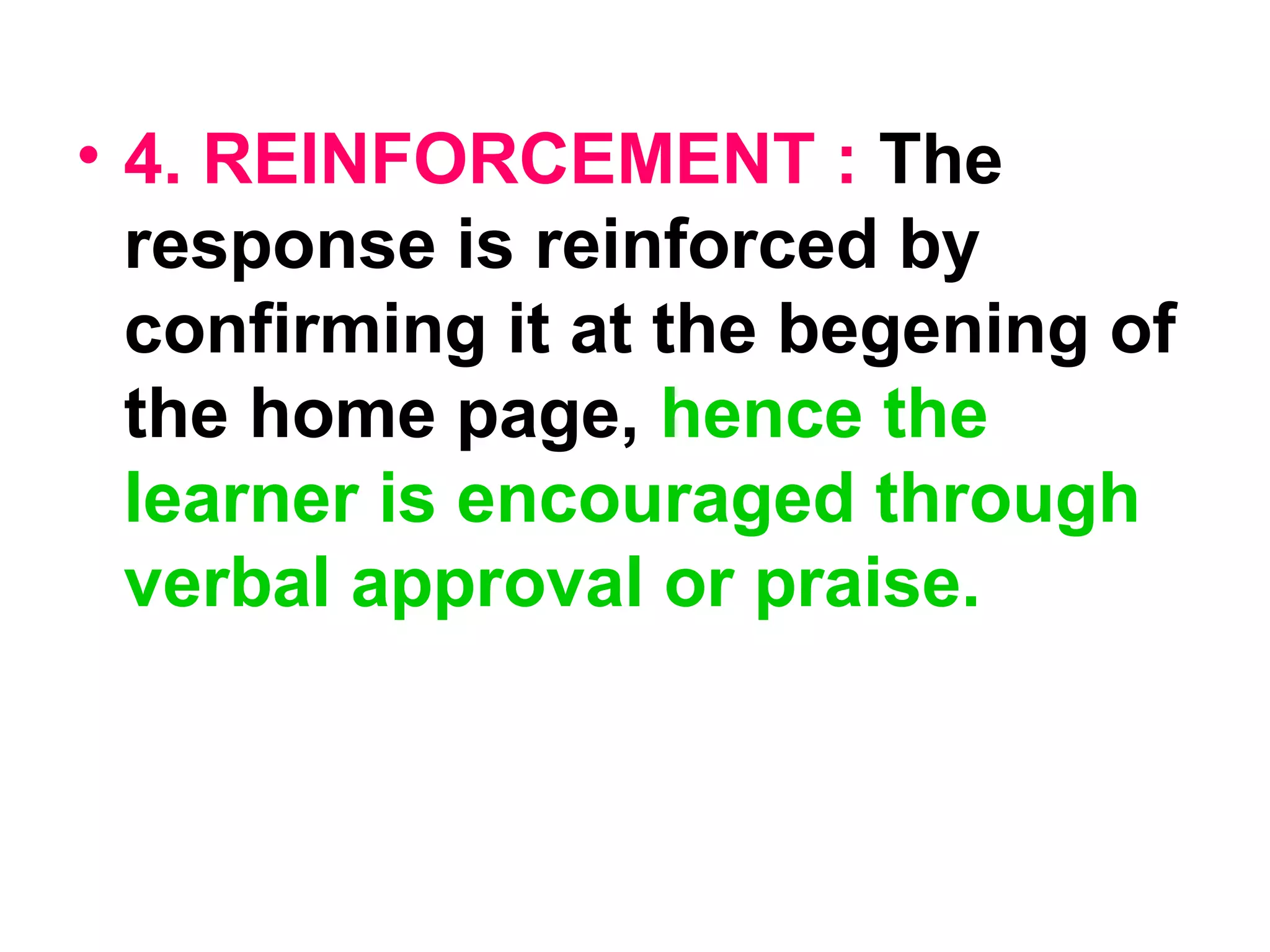 • 4. REINFORCEMENT : The
response is reinforced by
confirming it at the begening of
the home page, hence the
learner is encouraged through
verbal approval or praise.
 