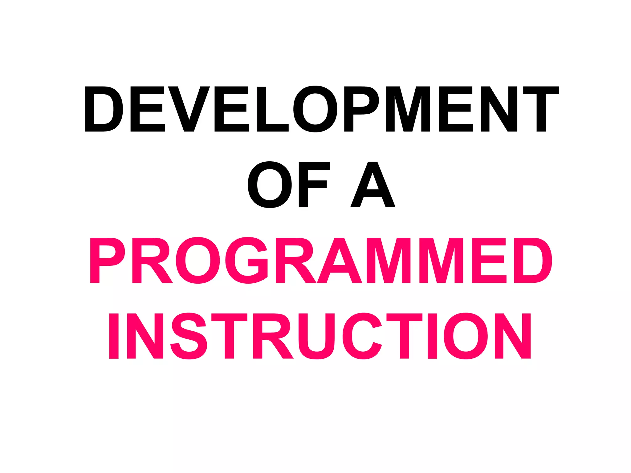 DEVELOPMENT
OF A
PROGRAMMED
INSTRUCTION
 