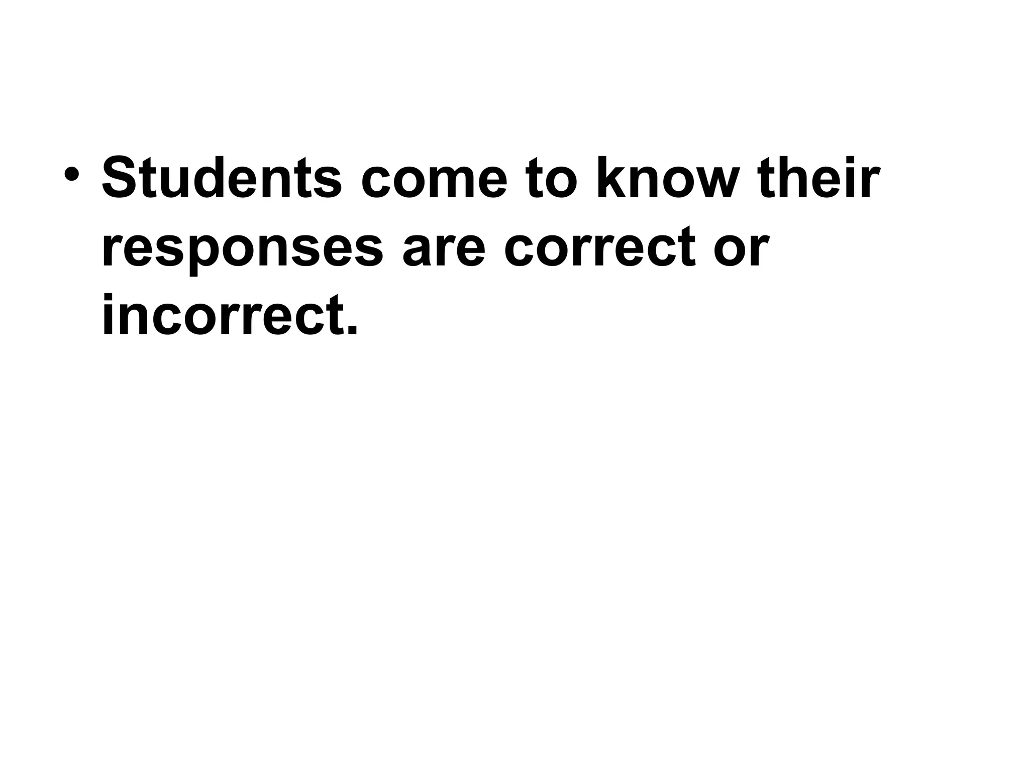 • Students come to know their
responses are correct or
incorrect.
 