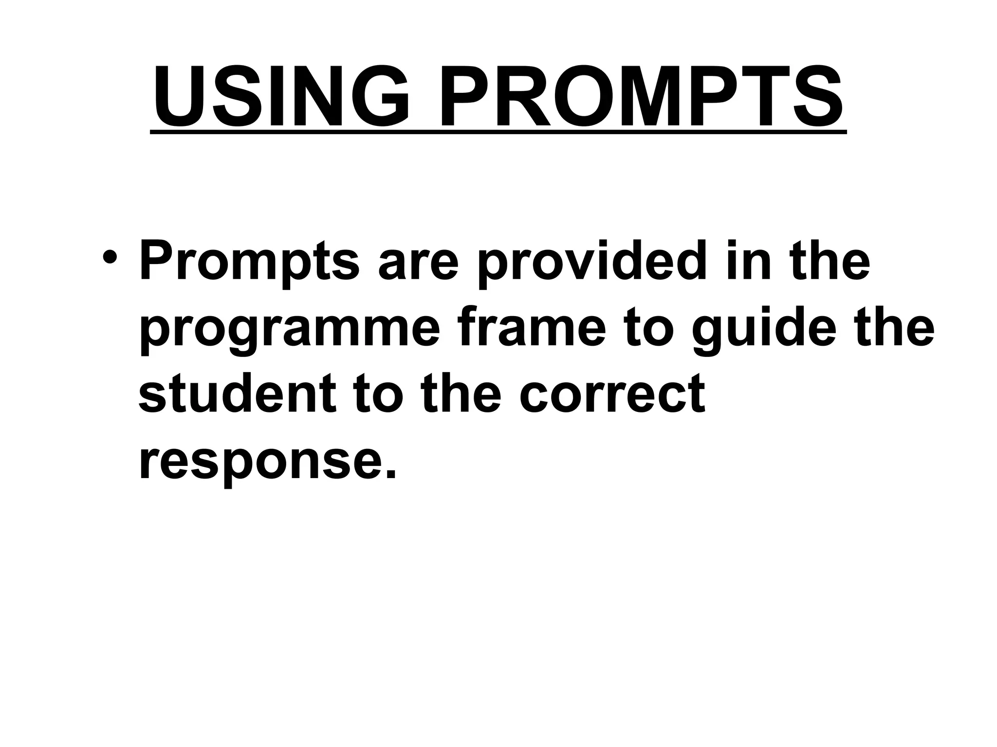 USING PROMPTS
• Prompts are provided in the
programme frame to guide the
student to the correct
response.
 