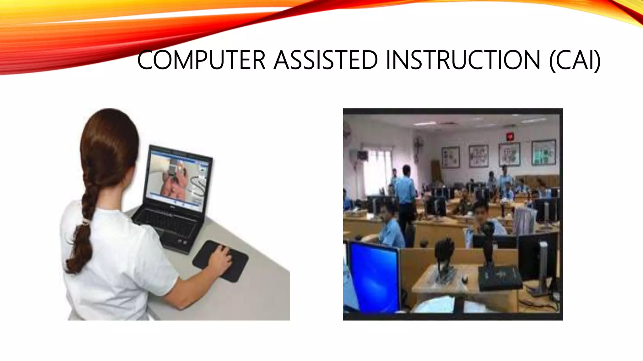 COMPUTER ASSISTED INSTRUCTION (CAI)
 