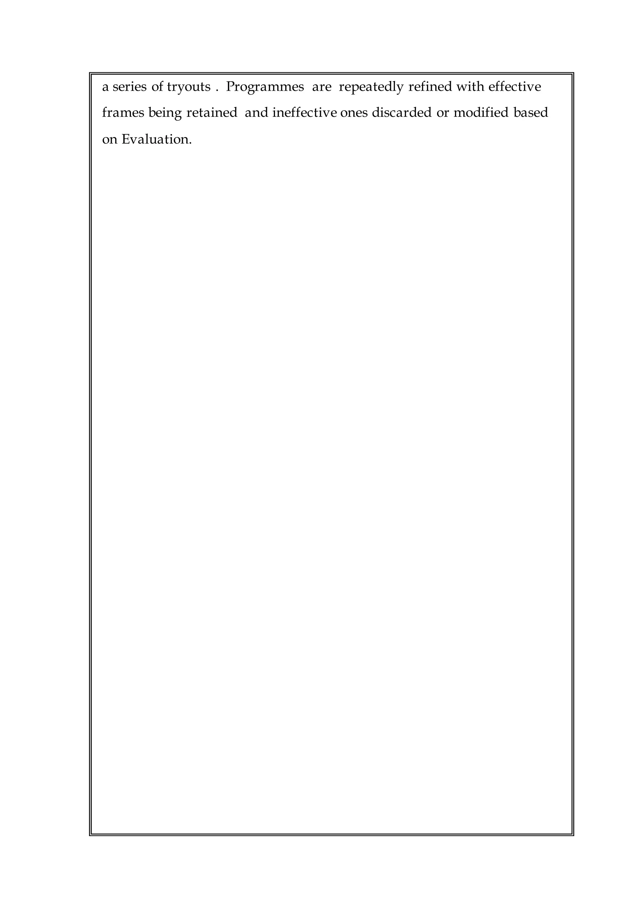 a series of tryouts . Programmes are repeatedly refined with effective
frames being retained and ineffective ones discarded or modified based
on Evaluation.
 