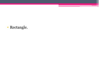 • Rectangle.
 