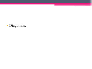 • Diagonals.
 