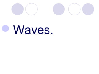 Waves.
 