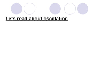 Lets read about oscillation
 