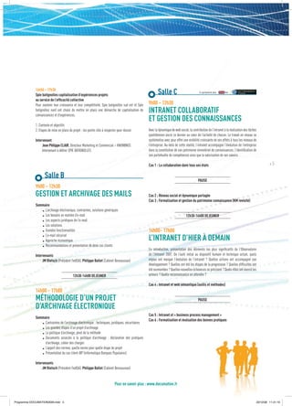 16h50 – 17h30
             Spie batignolles capitalisation d’expériences projets                                          Salle C                            En partenariat avec

             au service de l’efﬁcacité collective
             Pour soutenir leur croissance et leur compétitivité, Spie batignolles sud est et Spie   9h00 – 12h30
             batignolles nord ont choisi de mettre en place une démarche de capitalisation de
             connaissances et d’expériences.
                                                                                                     INTRANET COLLABORATIF
                                                                                                     ET GESTION DES CONNAISSANCES
             1. Contexte et objectifs
             2. Etapes de mise en place du projet : les points clés à respecter pour réussir         Avec la dynamique de web social, la contribution de l’intranet à la réalisation des tâches
                                                                                                     quotidiennes ancre ce dernier au cœur de l’activité de chacun. Le travail en réseau se
             Intervenant                                                                             systématise avec pour effet une visibilité croissante de ses effets à tous les niveaux de
                  Jean Philippe CLAIR, Directeur Marketing et Commercial – KNOWINGS                  l’entreprise. Au-delà de cette réalité, l’intranet accompagne l’évolution de l’entreprise
                  Intervenant à déﬁnir SPIE BATIGNOLLES                                              dans la constitution de son patrimoine immatériel de connaissances, l’identiﬁcation de
                                                                                                     son portefeuille de compétences ainsi que la valorisation de ses savoirs.

                                                                                                     Cas 1 : La collaboration dans tous ses états                                                      #5


                      Salle B                                                                                                                 PAUSE
             9h00 – 12h30
             GESTION ET ARCHIVAGE DES MAILS                                                          Cas 2 : Réseau social et dynamique partagée
                                                                                                     Cas 3 : Formalisation et gestion du patrimoine connaissance (KM revisité)

                  ..
             Sommaire
                  L’archivage électronique, contraintes, solutions génériques

                   ..
                  Les besoins en matière d’e-mail
                  Les aspects juridiques de l’e-mail
                                                                                                                                    12h30-14h00 DEJEUNER


                    ..
                  Les solutions
                  Grandes fonctionnalités                                                            14h00– 17h00
                     ..
                  L’e-mail sécurisé
                  Approche économique
                  Recommandations et présentation de deux cas clients
                                                                                                     L’INTRANET D’HIER À DEMAIN
                                                                                                     En introduction, présentation des éléments les plus signiﬁcatifs de l’Observatoire
             Intervenants                                                                            de l’Intranet 2007. De l’outil initial au dispositif humain et technique actuel, quels
                  JM Rietsch (Président FedISA), Philippe Ballet (Cabinet Bensoussan)                enjeux ont marqué l’évolution de l’intranet ? Quelles actions ont accompagné son
                                                                                                     développement ? Quelles ont été les étapes de la progression ? Quelles difﬁcultés ont
                                                                                                     été surmontées ? Quelles nouvelles échéances se précisent ? Quels rôles ont exercé les
                                           12h30-14h00 DEJEUNER                                      acteurs ? Quelle reconnaissance en attendre ?

                                                                                                     Cas 4 : Intranet et web sémantique (outils et méthodes)
             14h00 – 17h00
             MÉTHODOLOGIE D’UN PROJET                                                                                                         PAUSE
             D’ARCHIVAGE ÉLECTRONIQUE
                  ..
                                                                                                     Cas 5 : Intranet et « business process management »
             Sommaire
                                                                                                     Cas 6 : Formalisation et évaluation des bonnes pratiques
                  Contraintes de l’archivage électronique : techniques, juridiques, sécuritaires

                   ..
                  Les grandes étapes d’un projet d’archivage
                  La politique d’archivage, pivot de la méthode
                  Documents associés à la politique d’archivage : déclaration des pratiques

                    ..
                  d’archivage, cahier des charges
                  L’apport des normes, quelle norme pour quelle étape du projet
                  Présentation du cas client iBP (informatique Banques Populaires)

             Intervenants
                  JM Rietsch (Président FedISA), Philippe Ballet (Cabinet Bensoussan)


                                                                              Pour en savoir plus : www.documation.fr


Programme DOCUMATION2009.indd 5                                                                                                                                                               23/12/08 11:31:19
 