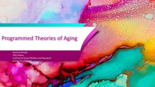 Programmed Theories of Aging
Karisma Amjad
PhD Fellow
Institute of Social Welfare and Research
University of Dhaka
1
 
