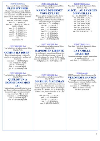PEPINIERE OPERA                               POINT VIRGULE (Le)                               POINT VIRGULE (Le)
   7 rue Louis-le-Grand Métro Opéra            7 rue Saint Croix de la Bretonnerie Métro        7 rue Saint Croix de la Bretonnerie Métro
                                                             Hôtel-de-Ville                                   Hôtel-de-Ville
     PLUIE D'ENFER
   Pluie d’Enfer, c’est un polar théâtral       KARINE DUBERNET                                 ALICE… AU PAYS DES
 diabolique et haletant signé Keith Huff.
C’est la descente aux enfers de deux flics
                                                  VOUS ÉCLATE                                      MERVEILLES
américains. C’est une tragédie moderne,        Dans sa galerie bien personnelle, Karine              mai : dim. 15 à 20:00 h (8 pl.),
           noire, sans concession.                Dubernet déchaîne une dizaine de                      lun. 16 à 20:00 h (8 pl.),
      mai : jeu. 12 à 21:00 h (10 pl.),      personnages qui font d’elle une comédienne                mar. 17 à 20:00 h (8 pl.),
         ven. 13 à 21:00 h (10 pl.)                unique à l’énergie incroyable !                     dim. 22 à 20:00 h (8 pl.),
  , sam. 14 à 21:00 h (10 pl.), sam. 14 à          mai : dim. 15 à 21:15 h (8 pl.),                    lun. 23 à 20:00 h (8 pl.),
              16:00 h (10 pl.),                       lun. 16 à 21:15 h (8 pl.),                       mar. 24 à 20:00 h (8 pl.),
         mer. 18 à 21:00 h (10 pl.)                   mar. 17 à 21:15 h (8 pl.),                       dim. 29 à 20:00 h (8 pl.),
        , jeu. 19 à 21:00 h (10 pl.),                 dim. 22 à 21:15 h (8 pl.),                       lun. 30 à 20:00 h (8 pl.),
         ven. 20 à 21:00 h (10 pl.),                  lun. 23 à 21:15 h (8 pl.),                      mar. 31 à 20:00 h (8 pl.) 5 €
         sam. 21 à 21:00 h (10 pl.),                  mar. 24 à 21:15 h (8 pl.),
         sam. 21 à 16:00 h (10 pl.),                  dim. 29 à 21:15 h (8 pl.),
                     0€                                lun. 30 à 21:15 h (8 pl.),
               Réservation J-1                      mar. 31 à 21:15 h (8 pl.) 5 €


                                                        POINT VIRGULE (Le)                               POINT VIRGULE (Le)
         POINT VIRGULE (Le)                    7 rue Saint Croix de la Bretonnerie Métro        7 rue Saint Croix de la Bretonnerie Métro
7 rue Saint Croix de la Bretonnerie Métro                    Hôtel-de-Ville                                   Hôtel-de-Ville
              Hôtel-de-Ville
                                              RAPHOU EN LIBERTÉ                                         LA FAMILLE
 COMME ILS DISENT                            Une performance humoristique faite de jeux
                                                                                                         MAESTRO
  Des « scènes de ménage » où tous les         de mots et de calembours qui swingue de
 couples se reconnaitront… quelque soit       façon très jazzy » Le journal du Dimanche         La musique classique revisitée pour petites
                leur bord.                   mai : lun. 16 à 22:30 h (8 pl.), lun. 23 à 22:30             et grandes oreilles. »
     mai : mer. 11 à 22:30 h (8 pl.),            h (8 pl.), lun. 30 à 22:30 h (8 pl.) 5 €          mai : dim. 15 à 14:00 h (10 pl.) 5 €
        mer. 18 à 22:30 h (8 pl.),
        jeu. 19 à 22:30 h (8 pl.),
        mer. 25 à 22:30 h (8 pl.),
       jeu. 26 à 22:30 h (8 pl.) 5 €

         POINT VIRGULE (Le)                                                                                 REX (Le grand)
7 rue Saint Croix de la Bretonnerie Métro               POINT VIRGULE (Le)                      1 bld Poissonnière Métro Bonne nouvelle
              Hôtel-de-Ville                   7 rue Saint Croix de la Bretonnerie Métro
                                                             Hôtel-de-Ville
                                                                                                VERONIQUE SANSON
   QUELQU'UN A                                                                                    Veronique nous présente aujourd’hui«
  DORMI DANS MON                              MATHIEU MADÉNIAN                                  Plusieurs lunes » son nouvel album studio,
                                             Venez découvrir le seul homme qui a réussi,                  paru en octobre dernier.
        LIT                                  en 1h de rire, à fédérer contre lui, son ex, ses       mai : dim. 15 à 17:00 h (20 pl.) 0 €
 Mais qui, dans un monde où vivre avec       parents, sa grand mère, Benoît XVI, la ligue               Merci de donner vos noms
une femme est fortement déconseillé par      des Droits de l’Homme, le Kop de Boulogne,                    lors de la réservation
 les autorités, qui a bien pu commettre       le Dalaï Lama, l’association des ex de Carla
     tous ces méfaits ? Tin tin tin !                             Bruni
     mai : dim. 15 à 17:30 h (8 pl.),                mai : jeu. 12 à 21:15 h (8 pl.),
        dim. 22 à 17:30 h (8 pl.),                      mer. 18 à 21:15 h (8 pl.),
      dim. 29 à 17:30 h (8 pl.) 5 €                     jeu. 26 à 21:15 h (8 pl.),
                                                        jeu. 19 à 21:15 h (8 pl.),
                                                       mer. 25 à 21:15 h (8 pl.) 5 €




                                                                                                                                         8
 