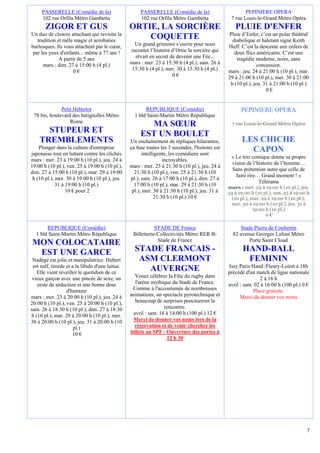 PASSERELLE (Comédie de la)                       PASSERELLE (Comédie de la)                         PEPINIERE OPERA
     102 rue Orfila Métro Gambetta                    102 rue Orfila Métro Gambetta               7 rue Louis-le-Grand Métro Opéra
       ZIGOR ET GUS                              ORTIE, LA SORCIÈRE                                 PLUIE D'ENFER
Un duo de clowns attachant qui revisite la                                                       Pluie d’Enfer, c’est un polar théâtral
   tradition et mêle magie et acrobaties
                                                     COQUETTE                                      diabolique et haletant signé Keith
burlesques. Ils vous attachent par le cœur,        Un grand grimoire s’ouvre pour nous           Huff. C’est la descente aux enfers de
 par les yeux d'enfants... même à 77 ans !       raconter l’histoire d’Ortie la sorcière qui        deux flics américains. C’est une
              A partir de 5 ans                    rêvait en secret de devenir une Fée...            tragédie moderne, noire, sans
      mars : dim. 27 à 15:00 h (4 pl.)           mars : mer. 23 à 15:30 h (4 pl.), sam. 26 à                    concession.
                     0€                           15:30 h (4 pl.), mer. 30 à 15:30 h (4 pl.)     mars : jeu. 24 à 21:00 h (10 pl.), mar.
                                                                     0€                          29 à 21:00 h (10 pl.), mer. 30 à 21:00
                                                                                                  h (10 pl.), jeu. 31 à 21:00 h (10 pl.)
                                                                                                                    0€


              Petit Hébertot                            REPUBLIQUE (Comédie)                           PEPINIERE OPERA
 78 bis, boulevard des batignolles Métro           1 bld Saint-Martin Métro République
                  Rome
                                                        MA SŒUR                                    7 rue Louis-le-Grand Métro Opéra
      STUPEUR ET                                      EST UN BOULET
    TREMBLEMENTS                                 Un enchaînement de répliques hilarantes,              LES CHICHE
    Plonger dans la culture d'entreprise         ça fuse toutes les 3 secondes, l'hsitoire est           CAPON
japonaise tout en luttant contre les clichés           intelligente, les comédiens sont
                                                                                                  « Le trio comique donne sa propre
mars : mer. 23 à 19:00 h (10 pl.), jeu. 24 à                     incroyables.
                                                                                                  vision de l’histoire de l’homme…
19:00 h (10 pl.), ven. 25 à 19:00 h (10 pl.),    mars : mer. 23 à 21:30 h (10 pl.), jeu. 24 à
                                                                                                  Sans prétention autre que celle de
dim. 27 à 15:00 h (10 pl.), mar. 29 à 19:00        21:30 h (10 pl.), ven. 25 à 21:30 h (10
                                                                                                    faire rire… Grand moment ! »
 h (10 pl.), mer. 30 à 19:00 h (10 pl.), jeu.    pl.), sam. 26 à 17:00 h (10 pl.), dim. 27 à
                                                                                                               Télérama
             31 à 19:00 h (10 pl.)                 17:00 h (10 pl.), mar. 29 à 21:30 h (10       mars : mer. 23 à 19:00 h (10 pl.), jeu.
                  10 € pour 2                     pl.), mer. 30 à 21:30 h (10 pl.), jeu. 31 à    24 à 19:00 h (10 pl.), ven. 25 à 19:00 h
                                                             21:30 h (10 pl.) 10 €                 (10 pl.), mar. 29 à 19:00 h (10 pl.),
                                                                                                  mer. 30 à 19:00 h (10 pl.), jeu. 31 à
                                                                                                              19:00 h (10 pl.)
                                                                                                                    0€

       REPUBLIQUE (Comédie)                                  STADE DE France                           Stade Pierre de Coubertin
  1 bld Saint-Martin Métro République             Billetterie-Collectivités Métro RER B-           82 avenue Georges Lafont Métro
                                                              Stade de France                              Porte Saint Cloud
MON COLOCATAIRE
 EST UNE GARCE                                     STADE FRANCAIS -                                     HAND-BALL
 Nadège est jolie et manipulatrice. Hubert          ASM CLERMONT                                         FEMININ
 est naïf, timide et a la libido d'une laitue.                                                   Issy Paris Hand /Fleury-Loiret à 18h
   Elle vient réveiller le quotidien de ce
                                                      AUVERGNE                                   précédé d'un match de ligue nationale
 vieux garçon avec une pincée de sexe, un          Venez célébrer la Fête du rugby dans                          2 à 16 h
   zeste de séduction et une bonne dose            l'arène mythique du Stade de France.          avril : sam. 02 à 16:00 h (100 pl.) 0 €
                  d'humour                        Comme à l'accoutumée de nombreuses                         Place gratuite.
mars : mer. 23 à 20:00 h (10 pl.), jeu. 24 à     animations, un spectacle pyrotechnique et             Merci de donner vos noms
20:00 h (10 pl.), ven. 25 à 20:00 h (10 pl.),      beaucoup de surprises ponctueront la
sam. 26 à 18:30 h (10 pl.), dim. 27 à 18:30                      rencontre.
h (10 pl.), mar. 29 à 20:00 h (10 pl.), mer.      avril : sam. 16 à 14:00 h (100 pl.) 12 €
30 à 20:00 h (10 pl.), jeu. 31 à 20:00 h (10      Merci de donner vos noms lors de la
                      pl.)                         réservation et de venir chercher les
                     10 €                        billets au SPF - Ouverture des portes à
                                                                  12 h 30




                                                                                                                                       7
 