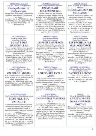 3 BORNES (Comédie des)                            3 BORNES (Comédie des)                             AKTEON (Théâtre)
  32 rue des 3 Bornes Métro Parmentier              32 rue des 3 Bornes Métro Parmentier            11 rue du général Blaise Métro Saint-
                                                                                                                 Ambroise
     Quoi qu'il arrive, on                              UN MARIAGE
      rembourse pas :                                  FOLLEMENT GAI                                BONS CAILLOUX DE
match d'impro Deux équipes composées de               L'arrivée d'Anne-lize, une croqueuse             CROCASSIE
 comédiens improvisateurs s'affrontent sur          d'hommes qui n'a pas froid aux yeux va          Très bons musiciens et chanteurs. Des
                 vos thèmes.                     perturber leur vie déjà loin d'être tranquille.      personnages cocasses. Un voyage
novembre : dim. 06 à 17:00 h (10 pl.), dim.      novembre : mer. 02 à 20:15 h (8 pl.), jeu. 03      musical et gatronomique qui se goûter
13 à 17:00 h (10 pl.), dim. 20 à 17:00 h (10      à 20:15 h (8 pl.), ven. 04 à 20:15 h (8 pl.),                  et apprécier. »
     pl.), dim. 27 à 17:00 h (10 pl.) 3 €       mer. 09 à 20:15 h (8 pl.), jeu. 10 à 20:15 h (8     novembre : mar. 01 à 14:30 h (8 pl.),
               Réservation J-1                  pl.), ven. 11 à 20:15 h (8 pl.), mer. 16 à 20:15      mer. 02 à 14:30 h (8 pl.), jeu. 03 à
                                                  h (8 pl.), jeu. 17 à 20:15 h (8 pl.), ven. 18 à    14:30 h (8 pl.), sam. 05 à 14:30 h (8
                                                20:15 h (8 pl.), mer. 23 à 20:15 h (8 pl.), jeu.    pl.), dim. 06 à 14:30 h (8 pl.), mer. 09
                                                24 à 20:15 h (8 pl.), ven. 25 à 20:15 h (8 pl.),           à 14:30 h (8 pl.) 8 € pour 2
                                                           mer. 30 à 20:15 h (8 pl.) 3 €               A partir de 6 ans reservation J-1

           AKTEON (Théâtre)                                  AKTEON (Théâtre)                                AKTEON (Théâtre)
         11 rue du général Blaise                          11 rue du général Blaise                        11 rue du général Blaise
          Métro Saint-Ambroise                              Métro Saint-Ambroise                            Métro Saint-Ambroise
         LE PAYS DES                               LE PETIT CHAPERON                                 LES FÂCHEUX / LE
                                                  Alors voilà, il était une fois une petite fille
        GRENOUILLES                               de village qui s’appelait le Petit Chaperon
                                                                                                     MARIAGE FORCÉ
Tout en musique et chansons, ce spectacle        Rouge parce qu’elle était toujours vêtue de           Eraste en proie à des doutes sur la
 emmène les petits et les plusgrands dans.                            rouge                           fidélité de sa future épouse part en
Déjà plus de 35 000 spectateurs. On sort en      novembre : sam. 05 à 17:30 h (10 pl.), dim.                 quête de réponse à ses
              faisant des bonds !                06 à 17:30 h (10 pl.), sam. 12 à 17:30 h (10       questionnements, assailli de toute part
novembre : mar. 01 à 11:30 h (8 pl.), mer.        pl.), dim. 13 à 17:30 h (10 pl.), sam. 19 à                   par des fâcheux.
  02 à 11:30 h (8 pl.), jeu. 03 à 11:30 h (8     17:30 h (10 pl.), dim. 20 à 17:30 h (10 pl.),      novembre : mer. 02 à 21:30 h (10 pl.),
  pl.), ven. 04 à 11:30 h (8 pl.), sam. 05 à         dim. 27 à 17:30 h (10 pl.) 8 € pour 2           jeu. 03 à 21:30 h (10 pl.), mer. 09 à
  11:30 h (8 pl.), dim. 06 à 11:30 h (8 pl.)                    Réservation J-1                     21:30 h (10 pl.), jeu. 10 à 21:30 h (10
          8 € pour 2 Réservation J-1                                                                            pl.), 10 € pour 2

          AKTEON (Théâtre)                                  AKTEON (Théâtre)                           ARCHIPEL THEATRE DE L'
  11 rue du général Blaise Métro Saint-             11 rue du général Blaise Métro Saint-            17, boulevard de Strasbourg Métro
               Ambroise                                          Ambroise                                  Strasbourg Saint Denis
   ON PURGE ! (BÉBÉ)                                UNE SOIRÉE ENTRE                                 PATRICE LAFFONT
Non, c’est l’histoire de Rose, la bonne, qui                                                              Dans « Je hais les jeunes »
décide de partir, de voir le monde qu’elle a
                                                          AMIS                                      novembre : jeu. 03 à 20:00 h (10 pl.),
        côtoyé, mais de l’autre côté.              Sept convives sont réunis au cours d'une          ven. 04 à 20:00 h (10 pl.), dim. 06 à
novembre : mer. 02 à 20:00 h (10 pl.), jeu.       soirée mondaine organisée par Gavin, un                    18:00 h (10 pl.) 10 €
03 à 20:00 h (10 pl.), mer. 09 à 20:00 h (10    nouveau membre de cette Confrérie. Tout est
pl.), jeu. 10 à 20:00 h (10 pl.), 10 € pour 2               parfait. En apparence…
                                                 novembre : ven. 04 à 20:00 h (10 pl.), sam.
                                                 05 à 20:00 h (10 pl.), ven. 11 à 20:00 h (10
                                                 pl.), sam. 12 à 20:00 h (10 pl.), 10 € pour 2

          BASTILLE (Comédie)                                   BERCY (POPB)                                        BOBINO
5 rue Nicolas Appert Métro Richard-Lenoir                8 bld de Bercy Métro Bercy                     20 rue de la Gaîté Métro Gaîté
      MON FILS, MA                              BNP PARIBAS MASTERS                                    LES ECHOS-LIÉS
       PAGAILLE                                         2011                                           DANS « ENERGIE
                                                  novembre : lun. 07 à 18:00 h (150 pl.), lun.
 Ces tribulations mono parentales donnent
                                                07 à 12:00 h (150 pl.), mar. 08 à 18:00 h (150
                                                                                                          POSITIVE
 naissance à différentes réflexions plus ou                                                          Danse, stand up, acrobaties, humour,
     moins sarcastiques sur le couple, la             pl.), mar. 08 à 12:00 h (150 pl.) 0 €
                                                   devrait encore rassembler l’élite du tennis      arts martiaux, cascades, cartoon, effets
séparation ou encore l'éducation. Attention                                                             spéciaux, poésie et... « Energie
                 au départ !                    mondial du côté du Popb. Qui pour succeder
                                                   à Robin Söderling, vainqueur de l’édition                      positive » !
novembre : jeu. 03 à 19:30 h (20 pl.), ven.                                                         novembre : ven. 04 à 19:00 h (10 pl.),
04 à 19:30 h (20 pl.), sam. 05 à 19:30 h (20     2010 ? Gael Montfils va t-il enfin remporter
                                                 le tournoi après 2 finales perdues en 2009 et       sam. 05 à 19:00 h (10 pl.), dim. 06 à
 pl.), dim. 06 à 17:00 h (20 pl.), mar. 08 à                                                                 14:00 h (10 pl.) 10 €
19:30 h (20 pl.), mer. 09 à 19:30 h (20 pl.),        2010 ? Réponse le 13 novembre 2011
jeu. 10 à 19:30 h (20 pl.), ven. 11 à 19:30 h
(20 pl.), sam. 12 à 19:30 h (20 pl.), dim. 13
            à 17:00 h (20 pl.) 0 €

                                                                                                                                           2
 