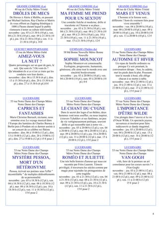 GRANDE COMEDIE (La)                               GRANDE COMEDIE (La)                            GRANDE COMEDIE (La)
      40 rue de Clichy Métro Trinité                    40 rue de Clichy Métro Trinité                 40 rue de Clichy Métro Trinité
     DRÔLES DE MECS                               MA FEMME ME PREND                                   MARS ET VENUS
  De Heroes à Alerte à Malibu, en passant                                                                 L'homme et la femme sont...
par Michael Jackson, Ray Charles et Matrix
                                                   POUR UN SEXTOY                                  différents ! Sont-ils vraiment faits pour
  ils vous offrent un Zapping frénétique à         Une comédie fraîche et moderne, drôle et                     vivre ensemble ?
    1000 à l'heure durant lequel le public            truculente où l'Amour a sa place…             novembre : ven. 04 à 20:00 h (10 pl.),
  s'amusera à tester sa culture télévisuelle.     novembre : jeu. 03 à 21:30 h (10 pl.), ven.        mar. 08 à 20:00 h (10 pl.), mer. 09 à
 novembre : jeu. 03 à 21:30 h (10 pl.), ven.      04 à 21:30 h (10 pl.), mar. 08 à 21:30 h (10      20:00 h (10 pl.), jeu. 10 à 20:00 h (10
04 à 21:30 h (10 pl.), mer. 09 à 21:30 h (10       pl.), mer. 09 à 21:30 h (10 pl.), jeu. 10 à       pl.), ven. 11 à 20:00 h (10 pl.), 12 €
  pl.), jeu. 10 à 21:30 h (10 pl.), ven. 11 à     21:30 h (10 pl.), ven. 11 à 21:30 h (10 pl.),
             21:30 h (10 pl.), 10 €                      mar. 15 à 21:30 h (10 pl.), 12 €


      GUICHET MONTPARNASSE                                 GYMNASE (Théâtre du)                               LUCERNAIRE
       15 rue du Maine Métro Gaîté                   38 bld Bonne Nouvelle Métro Bonne             53 rue Notre Dame des Champs Métro
                                                                  Nouvelle                                Notre Dame des Champs
         AIMEZ-VOUS
           LA NUIT ?                                 SOPHIE MOUNICOT                               AUTOMNE ET HIVER
                                                      Sophie Mounicot est consensuelle.               Un repas de famille ordinaire ou
Quatre personnages sur un quai de gare, le           Ecologiste, progressiste, humaniste,               presque Ce soir pourtant, la
     soir. Qui sont-ils ? Où vont-ils ?          généreuse, elle aime tout le monde avec une       conversation dérape : Ann, la cadette,
Qu’attendent-ils si ce n’est ce train qui les              sincérité bouleversante                  met les pieds dans le plat. Poussant
        conduira vers leur destin…                novembre : jeu. 03 à 20:00 h (10 pl.), ven.         tout le monde à bout, elle oblige
novembre : dim. 06 à 15:30 h (6 pl.), dim.       04 à 20:00 h (10 pl.), sam. 05 à 20:00 h (10            chacun à se mettre à table.
 13 à 15:30 h (6 pl.), dim. 20 à 15:30 h (6                         pl.) 0 €                       novembre : mer. 09 à 21:00 h (12 pl.),
     pl.), dim. 27 à 15:30 h (6 pl.) 0 €                                                            jeu. 10 à 21:00 h (12 pl.), ven. 11 à
                                                                                                   21:00 h (12 pl.), mar. 15 à 21:00 h (12
                                                                                                               pl.), 15 € pour 2

             LUCERNAIRE                                        LUCERNAIRE                                     LUCERNAIRE
  53 rue Notre Dame des Champs Métro                   53 rue Notre Dame des Champs                   53 rue Notre Dame des Champs
         Notre Dame des Champs                         Métro Notre Dame des Champs                    Métro Notre Dame des Champs
         CAPRICES ET                               LE CHANT DU CYGNE                                    L'IMPORTANCE
                                                  Dans le secret des loges d’un théâtre, deux
         FANTAISIES                              hommes vont nous souffler, ou nous inspirer,
                                                                                                        D'ÊTRE WILDE
  Marie Christine Barrault, récitante, nous       à travers Tchekhov et ses fantômes, un peu         Une plongée dans l’œuvre et la vie
  emmène avec Le voyage musical dans              de vie vertigineusement poétique, souvent         d’Oscar Wilde. Un spectacle joyeux,
l’Europe des lumières de Charles Burney à           drôle et qui ressemble tant à notre vie…          savoureux et insolent pour faire
Berlin puis à Posdam où ce dernier assiste à     novembre : jeu. 03 à 20:00 h (12 pl.), ven. 04       redécouvrir ce dandy magistral.
    un concert de ce célèbre roi flûtiste        à 20:00 h (12 pl.), mar. 08 à 20:00 h (12 pl.),   novembre : jeu. 03 à 20:00 h (12 pl.),
novembre : dim. 06 à 19:00 h (12 pl.), dim.       mer. 09 à 20:00 h (12 pl.), jeu. 10 à 20:00 h     ven. 04 à 20:00 h (12 pl.), mar. 15 à
13 à 19:00 h (12 pl.), dim. 20 à 19:00 h (12     (12 pl.), ven. 11 à 20:00 h (12 pl.), mar. 15 à   20:00 h (12 pl.), mer. 16 à 20:00 h (12
pl.), dim. 27 à 19:00 h (12 pl.) 15 € pour 2              20:00 h (12 pl.), 15 € pour 2                       pl.), 15 € pour 2


              LUCERNAIRE                                       LUCERNAIRE                                     LUCERNAIRE
      53 rue Notre Dame des Champs                     53 rue Notre Dame des Champs                53 rue Notre Dame des Champs Métro
      Métro Notre Dame des Champs                      Métro Notre Dame des Champs                        Notre Dame des Champs
    MYSTÈRE PESSOA,                                 ROMÉO ET JULIETTE                                       VAN GOGH
                                                  Une très belle histoire d'amour qui nous est         «Ah, faire de la peinture un art
      MORT D'UN                                       racontée par Frère Laurent. Témoin           consolateur pour les coeurs navrés ! »
     HÉTÉRONYME                                  privilégié, il traversera les siècles comme par                 (Van Gogh)
  Pessoa, écrivait ses poèmes sous l'effet "       magie pour rejoindre les protagonistes de       novembre : jeu. 03 à 21:00 h (12 pl.),
incontrôlable " de multiples dédoublements                         cette tragédie                   ven. 04 à 21:00 h (12 pl.), mar. 08 à
              de sa personnalité.                novembre : jeu. 03 à 21:30 h (12 pl.), ven. 04    21:00 h (12 pl.), mer. 09 à 21:00 h (12
 novembre : jeu. 03 à 18:30 h (12 pl.), ven.     à 21:30 h (12 pl.), mar. 08 à 21:30 h (12 pl.),       pl.), ven. 11 à 21:00 h (12 pl)
04 à 18:30 h (12 pl.), mar. 08 à 18:30 h (12      mer. 09 à 21:30 h (12 pl.), jeu. 10 à 21:30 h                  15 € pour 2
  pl.), mer. 09 à 18:30 h (12 pl.), jeu. 10 à          (12 pl.), ven. 11 à 21:30 h (12 pl.),
 18:30 h (12 pl.), ven. 11 à 18:30 h (12 pl.),                      15 € pour 2
                  15 € pour 2




                                                                                                                                          4
 