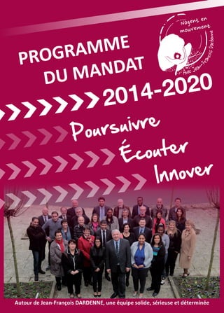 PROGRAMME
DU MANDAT
2014-2020
Poursuivre
Écouter
Innover
Autour de Jean-François DARDENNE, une équipe solide, sérieuse et déterminée
 