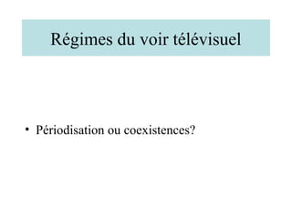 Régimes du voir télévisuel



• Périodisation ou coexistences?
 